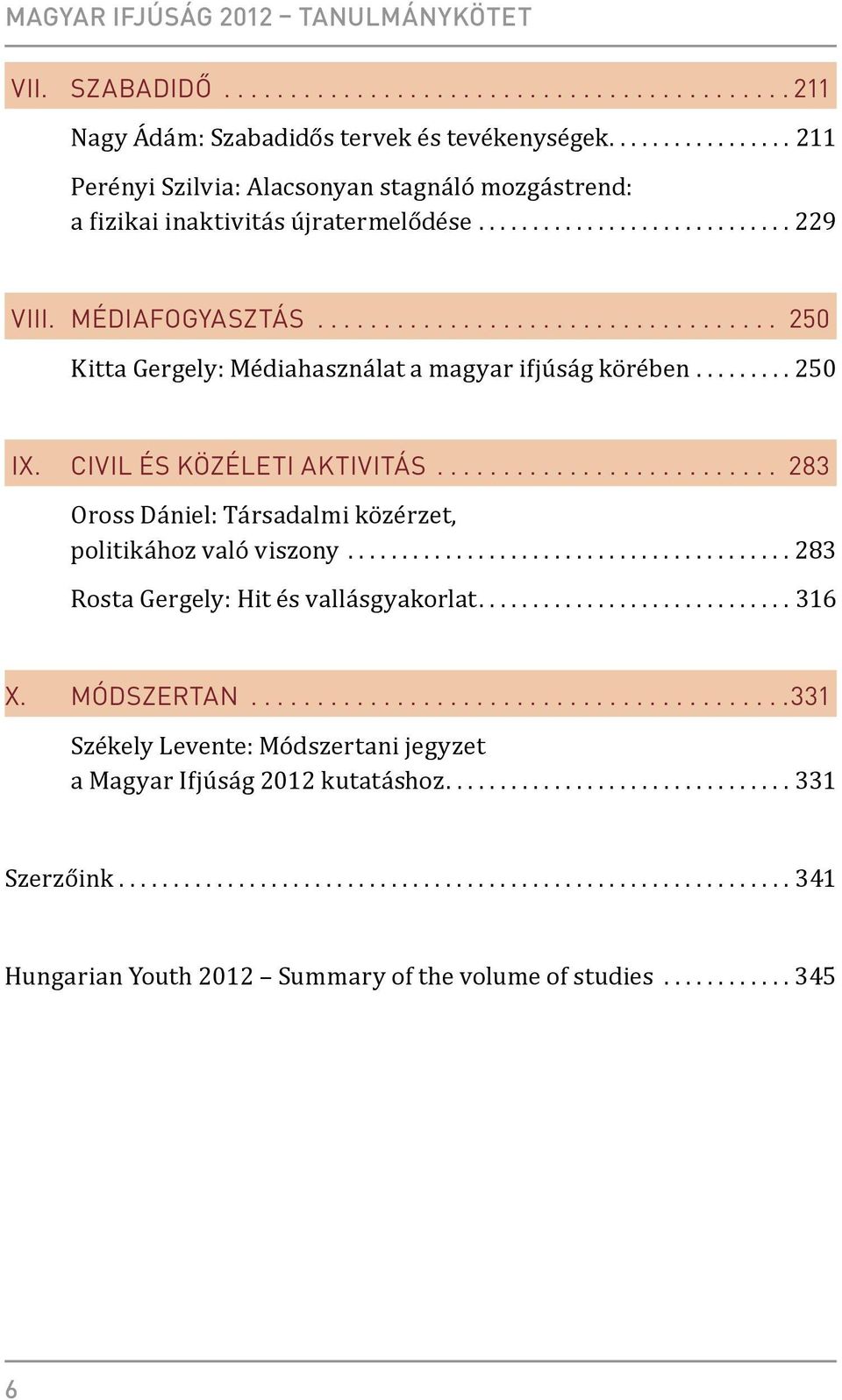 .. 250 Kitta Gergely: Médiahasználat a magyar ifjúság körében... 250 IX. Civil és közéleti aktivitás... 283 Oross Dániel: Társadalmi közérzet, politikához való viszony.