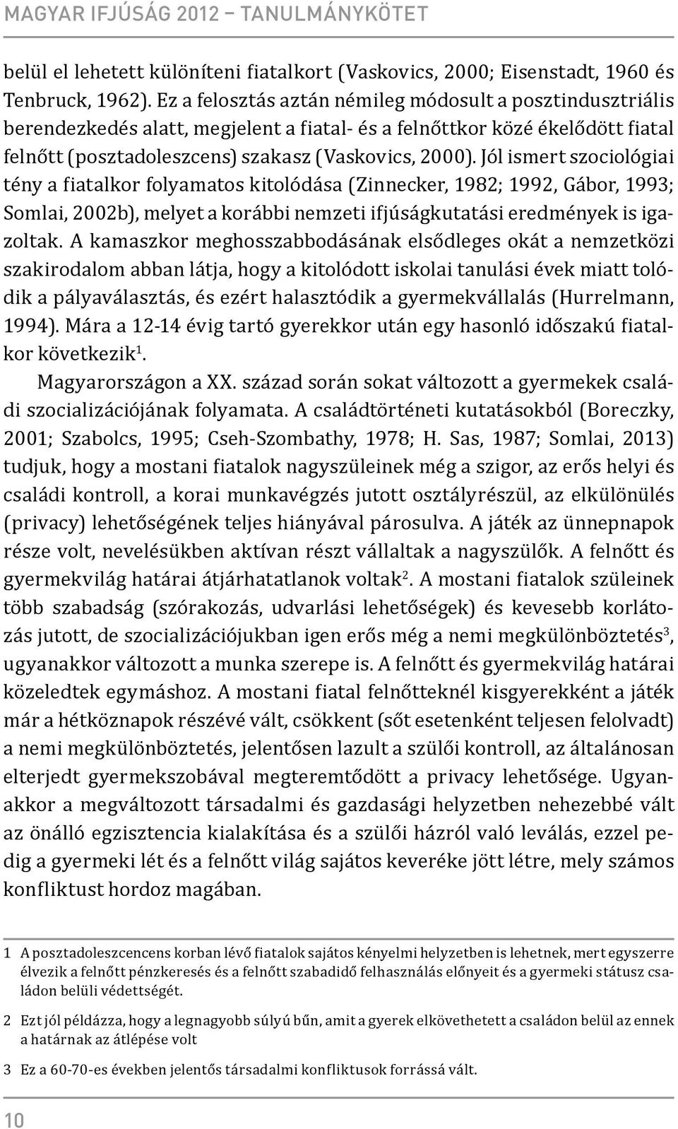Jól ismert szociológiai tény a fiatalkor folyamatos kitolódása (Zinnecker, 1982; 1992, Gábor, 1993; Somlai, 2002b), melyet a korábbi nemzeti ifjúságkutatási eredmények is igazoltak.
