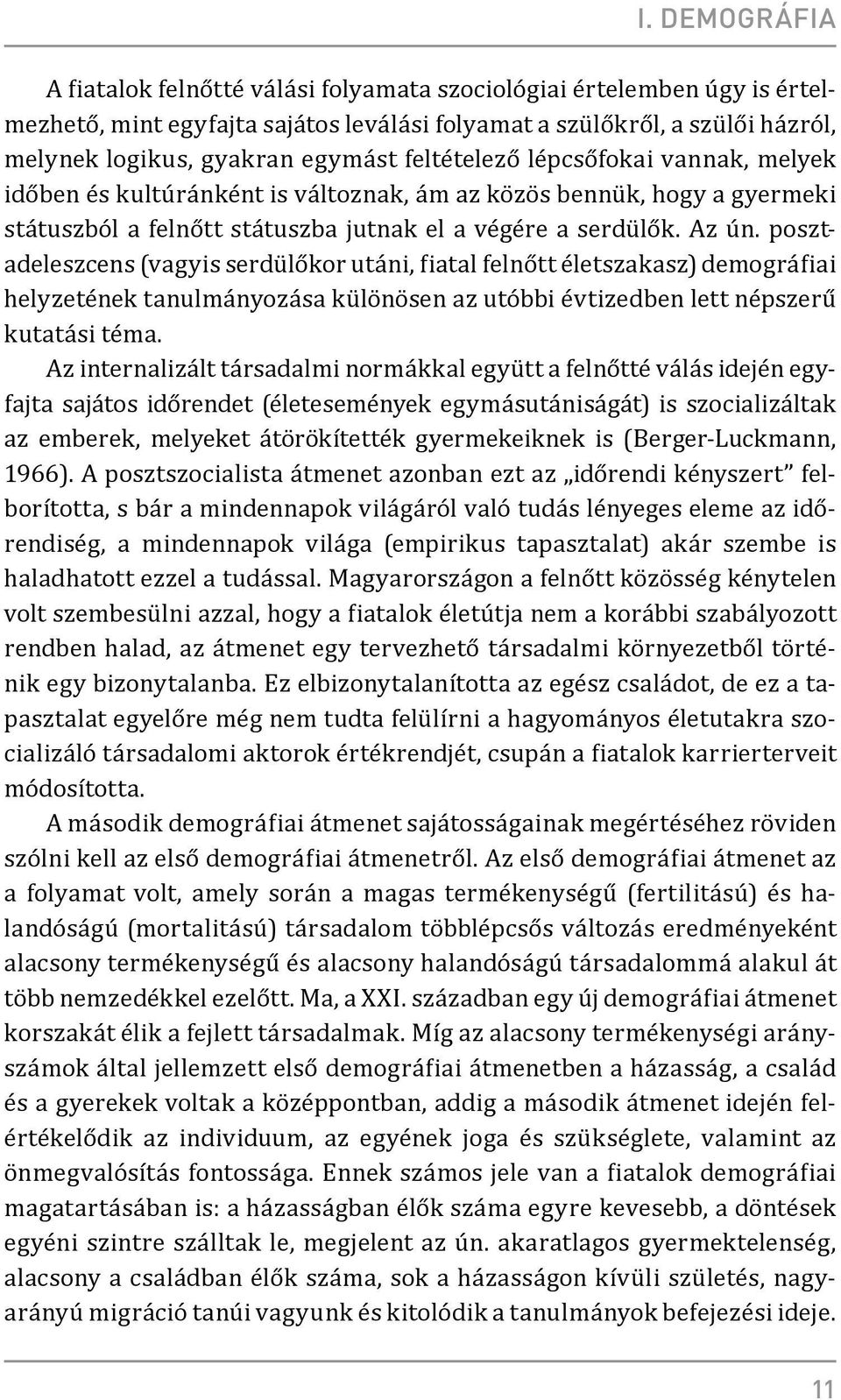 posztadeleszcens (vagyis serdülőkor utáni, fiatal felnőtt életszakasz) demográfiai helyzetének tanulmányozása különösen az utóbbi évtizedben lett népszerű kutatási téma.