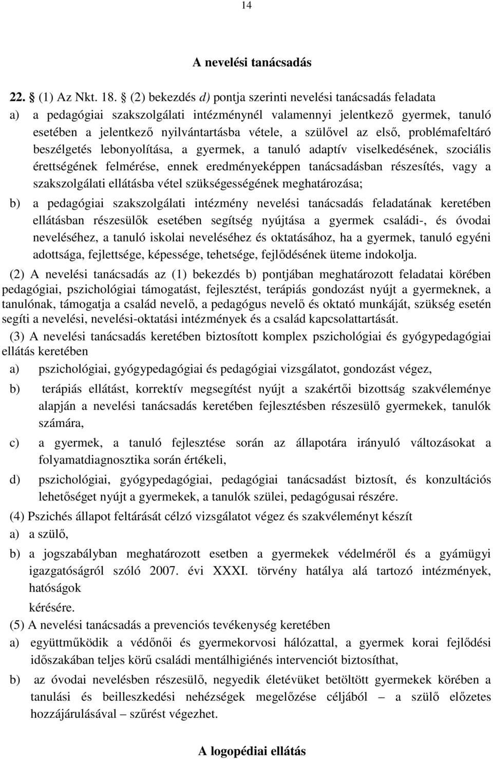 az első, problémafeltáró beszélgetés lebonyolítása, a gyermek, a tanuló adaptív viselkedésének, szociális érettségének felmérése, ennek eredményeképpen tanácsadásban részesítés, vagy a szakszolgálati