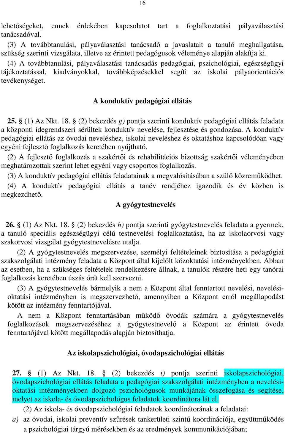 (4) A továbbtanulási, pályaválasztási tanácsadás pedagógiai, pszichológiai, egészségügyi tájékoztatással, kiadványokkal, továbbképzésekkel segíti az iskolai pályaorientációs tevékenységet.