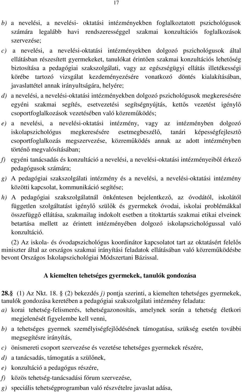 egészségügyi ellátás illetékességi körébe tartozó vizsgálat kezdeményezésére vonatkozó döntés kialakításában, javaslattétel annak irányultságára, helyére; d) a nevelési, a nevelési-oktatási