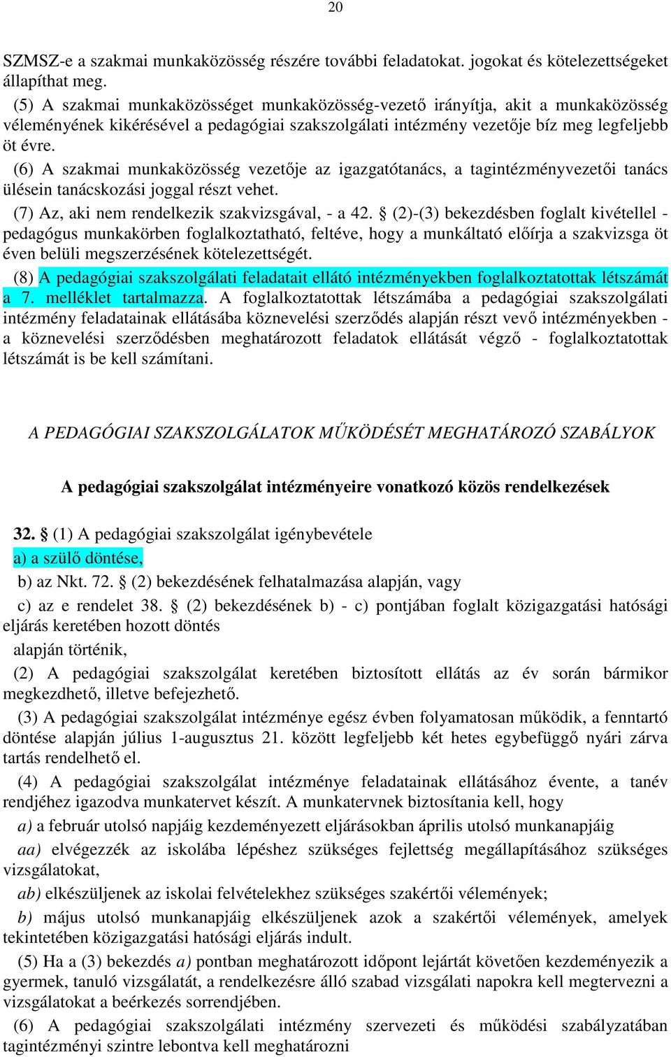 (6) A szakmai munkaközösség vezetője az igazgatótanács, a tagintézményvezetői tanács ülésein tanácskozási joggal részt vehet. (7) Az, aki nem rendelkezik szakvizsgával, - a 42.