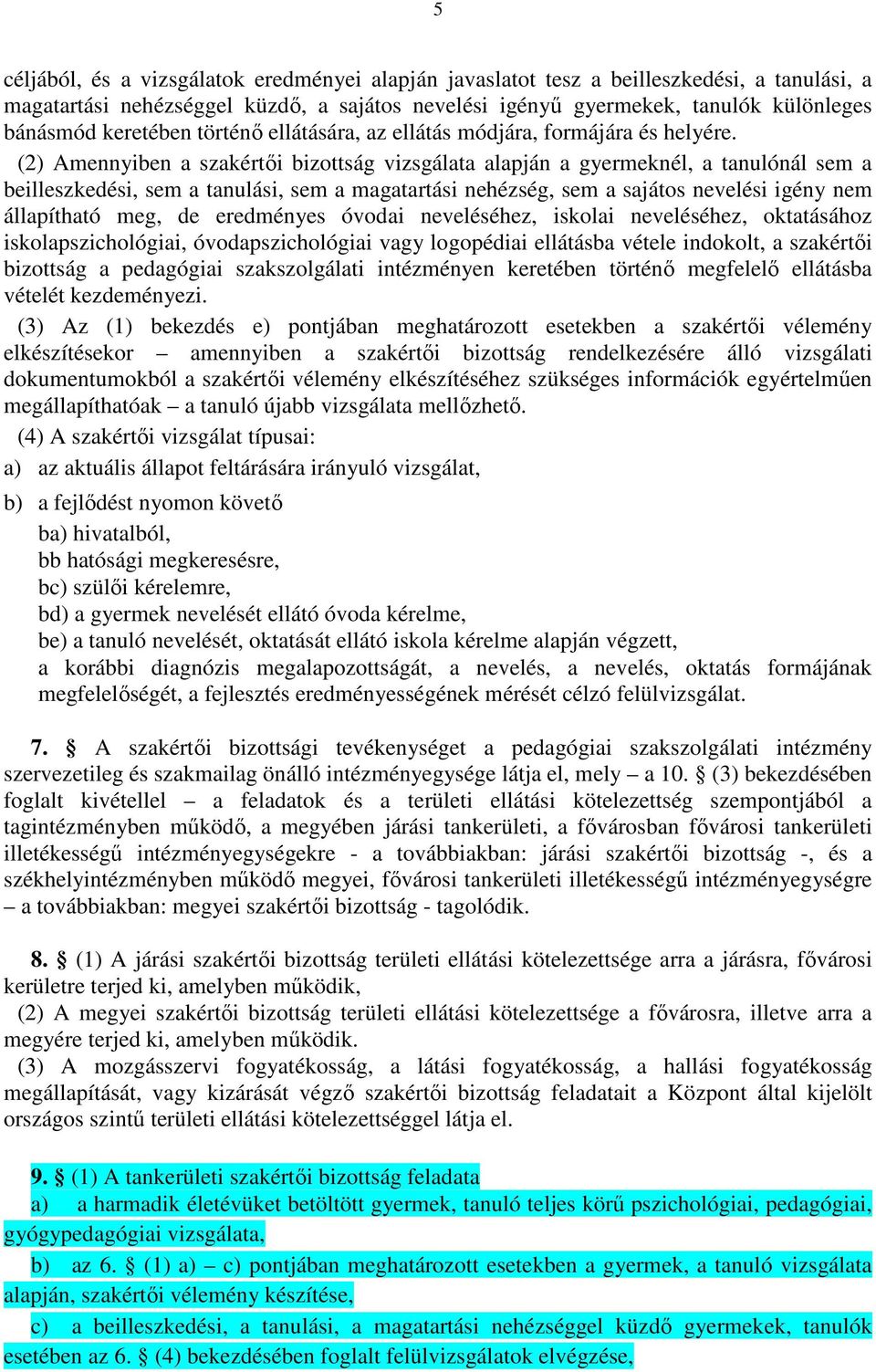 (2) Amennyiben a szakértői bizottság vizsgálata alapján a gyermeknél, a tanulónál sem a beilleszkedési, sem a tanulási, sem a magatartási nehézség, sem a sajátos nevelési igény nem állapítható meg,