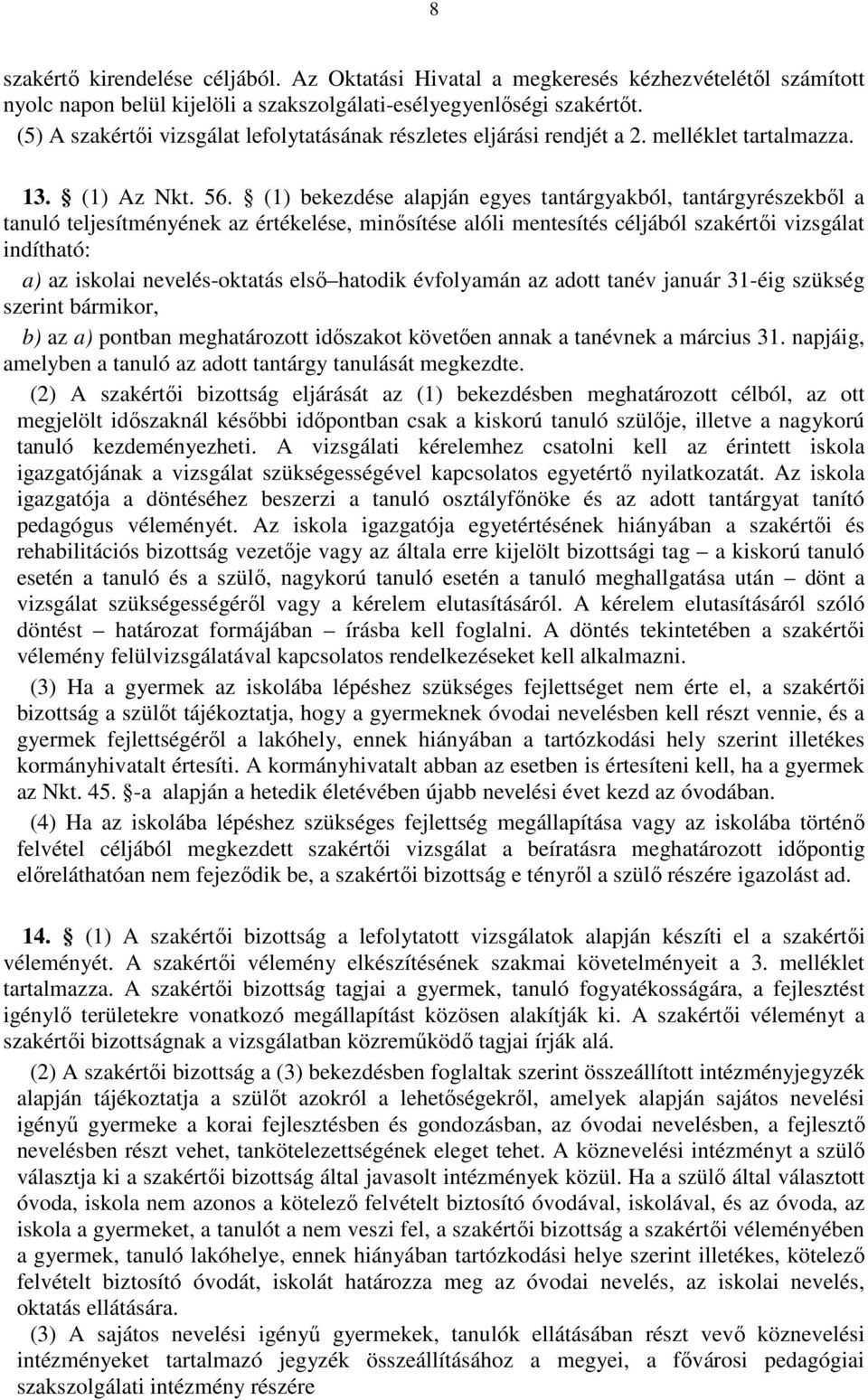 (1) bekezdése alapján egyes tantárgyakból, tantárgyrészekből a tanuló teljesítményének az értékelése, minősítése alóli mentesítés céljából szakértői vizsgálat indítható: a) az iskolai nevelés-oktatás