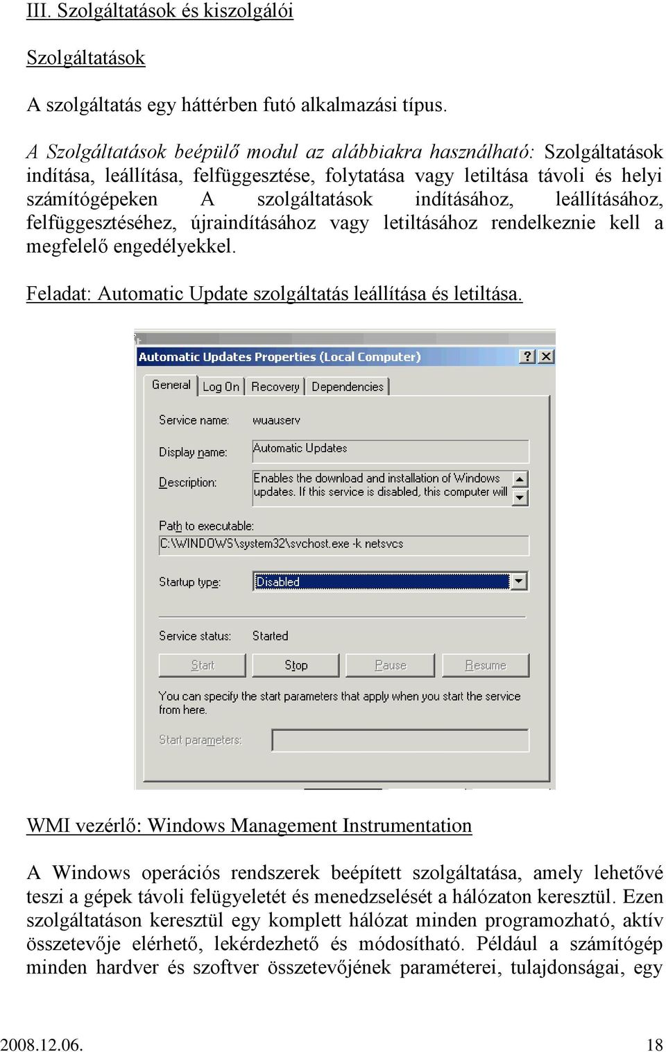 leállításához, felfüggesztéséhez, újraindításához vagy letiltásához rendelkeznie kell a megfelelő engedélyekkel. Feladat: Automatic Update szolgáltatás leállítása és letiltása.