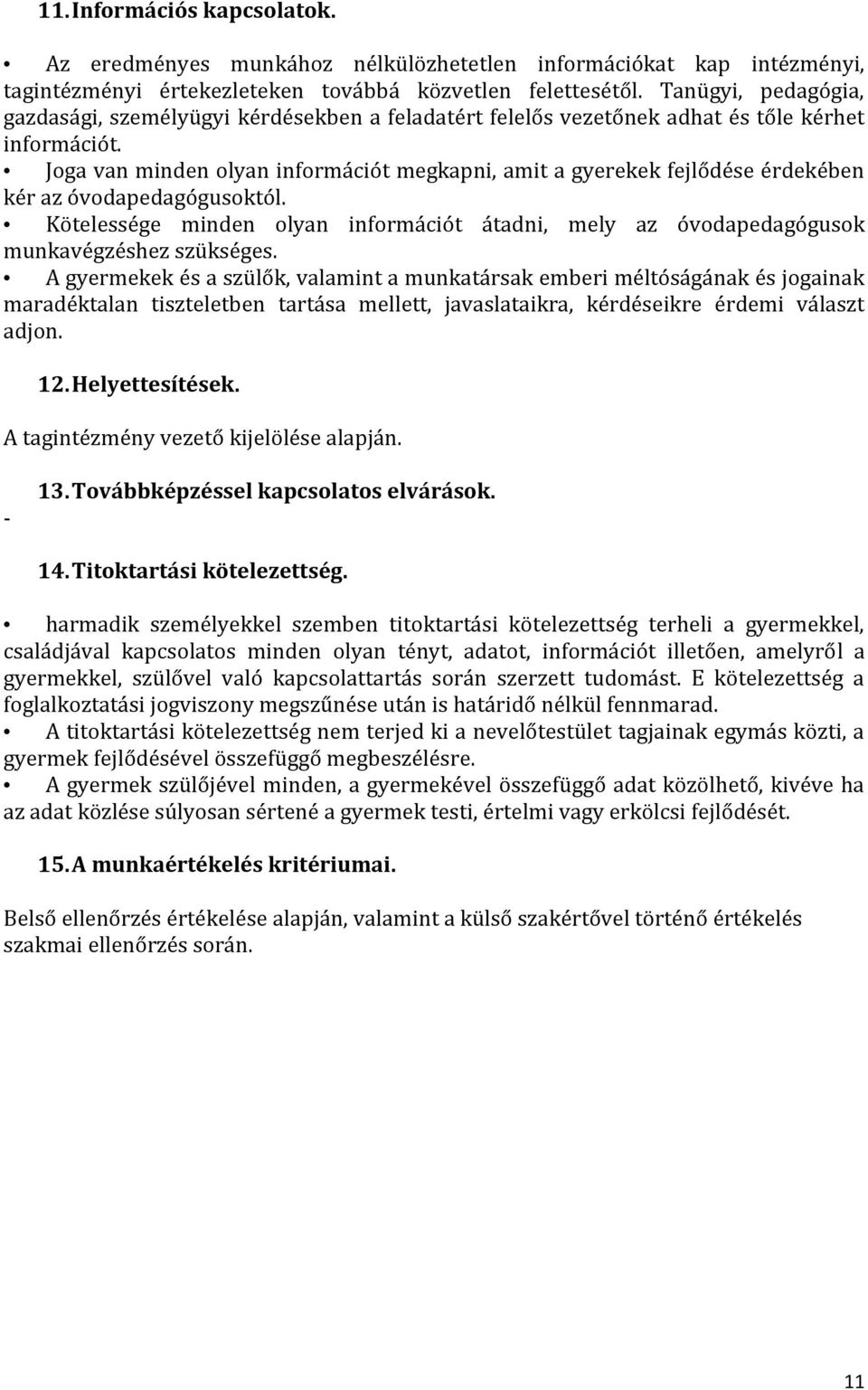 Joga van minden olyan információt megkapni, amit a gyerekek fejlődése érdekében kér az óvodapedagógusoktól.