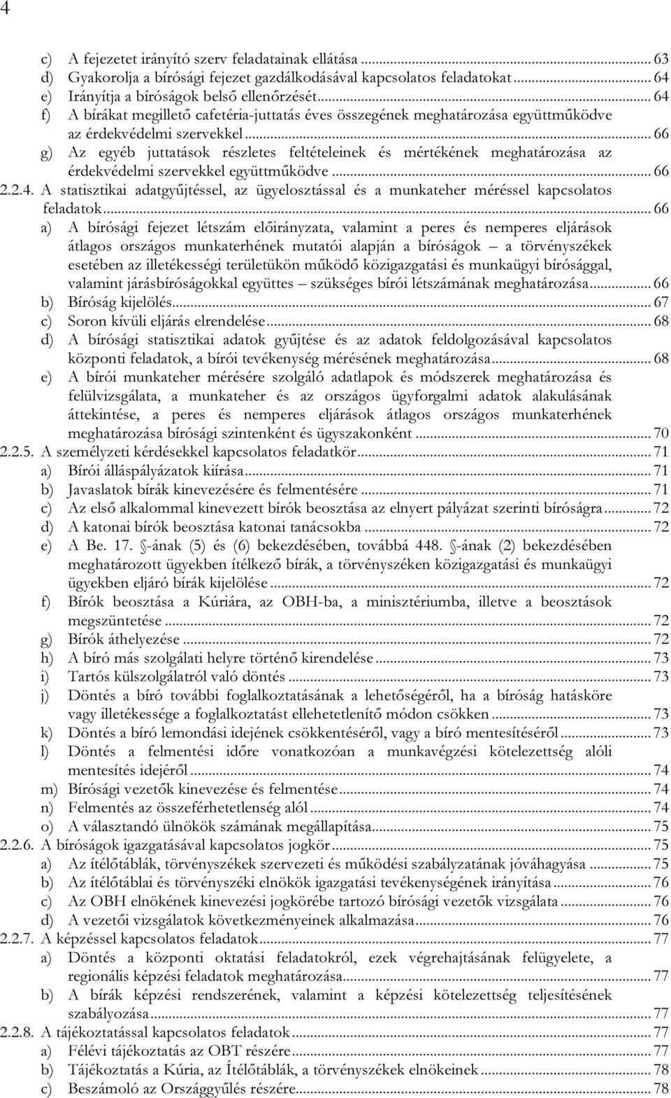..66 g) Az egyéb juttatások részletes feltételeinek és mértékének meghatározása az érdekvédelmi szervekkel együttműködve...66 2.2.4.