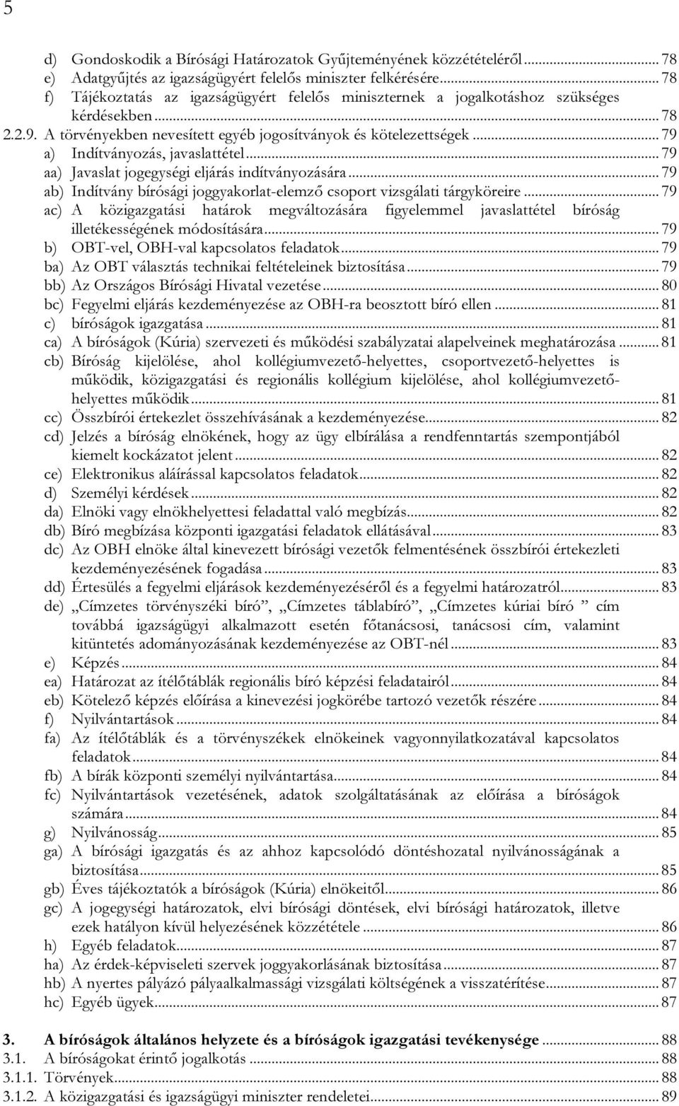 ..79 a) Indítványozás, javaslattétel...79 aa) Javaslat jogegységi eljárás indítványozására...79 ab) Indítvány bírósági joggyakorlat-elemző csoport vizsgálati tárgyköreire.