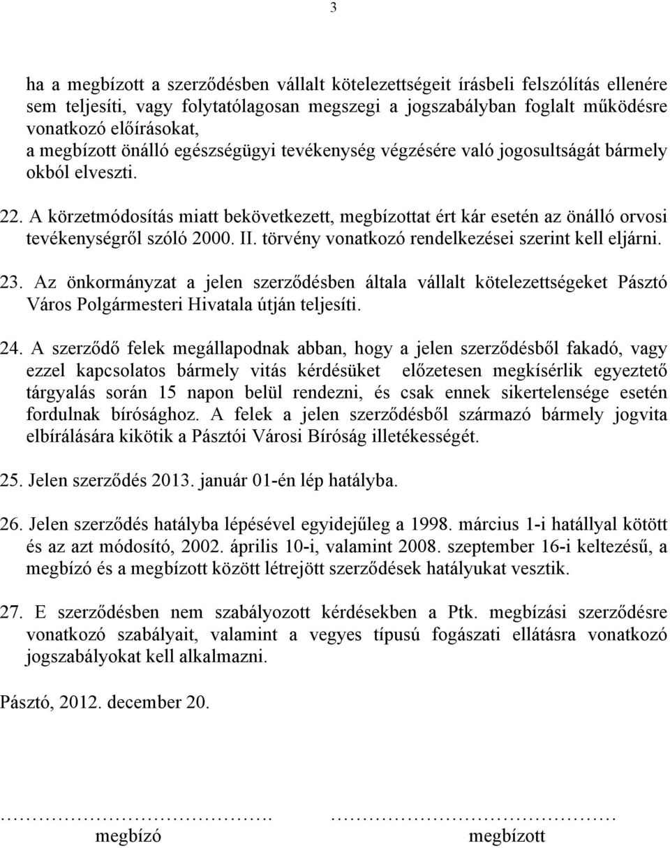 A körzetmódosítás miatt bekövetkezett, megbízottat ért kár esetén az önálló orvosi tevékenységről szóló 2000. II. törvény vonatkozó rendelkezései szerint kell eljárni. 23.