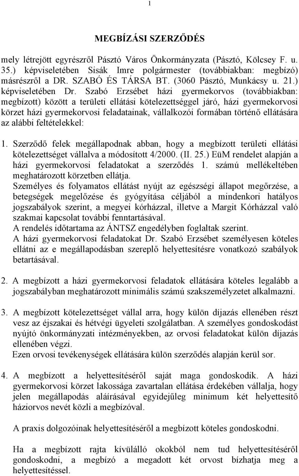 Szabó Erzsébet házi gyermekorvos (továbbiakban: megbízott) között a területi ellátási kötelezettséggel járó, házi gyermekorvosi körzet házi gyermekorvosi feladatainak, vállalkozói formában történő