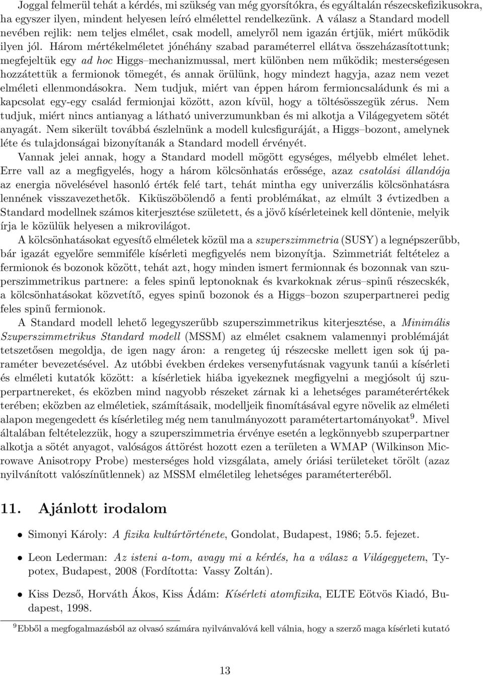 Három mértékelméletet jónéhány szabad paraméterrel ellátva összeházasítottunk; megfejeltük egy ad hoc Higgs mechanizmussal, mert különben nem működik; mesterségesen hozzátettük a fermionok tömegét,