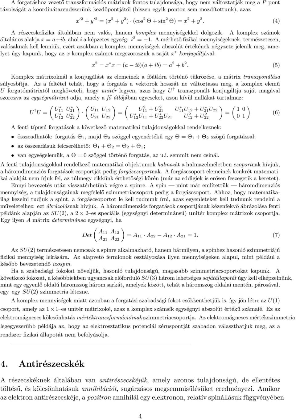 A komplex számok általános alakja x = a+ib, ahol i a képzetes egység: i 2 = 1.