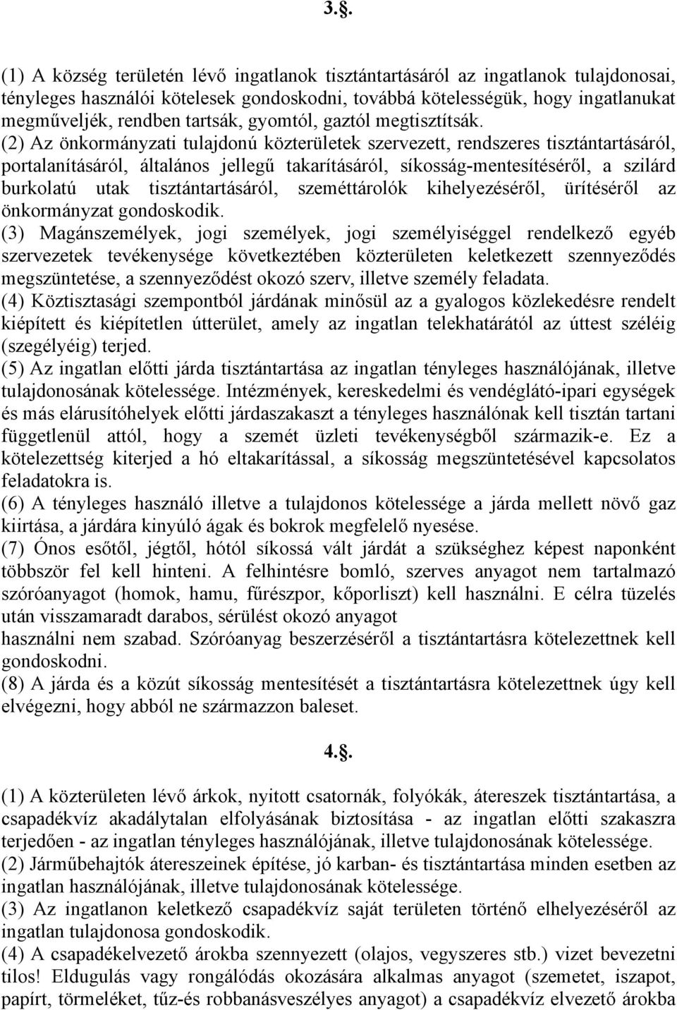 (2) Az önkormányzati tulajdonú közterületek szervezett, rendszeres tisztántartásáról, portalanításáról, általános jellegű takarításáról, síkosság-mentesítéséről, a szilárd burkolatú utak