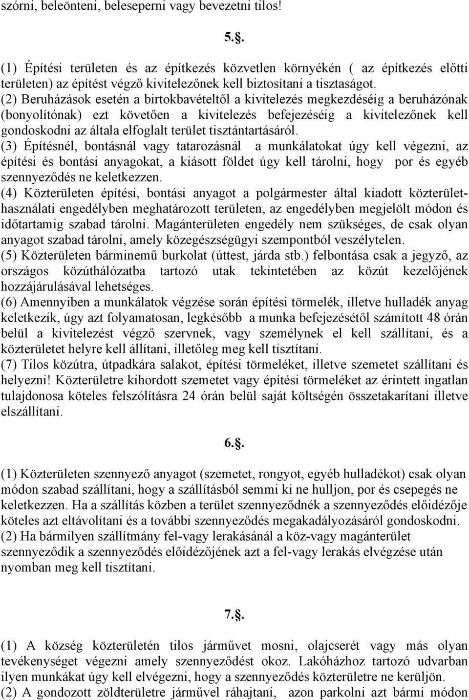 (2) Beruházások esetén a birtokbavételtől a kivitelezés megkezdéséig a beruházónak (bonyolítónak) ezt követően a kivitelezés befejezéséig a kivitelezőnek kell gondoskodni az általa elfoglalt terület