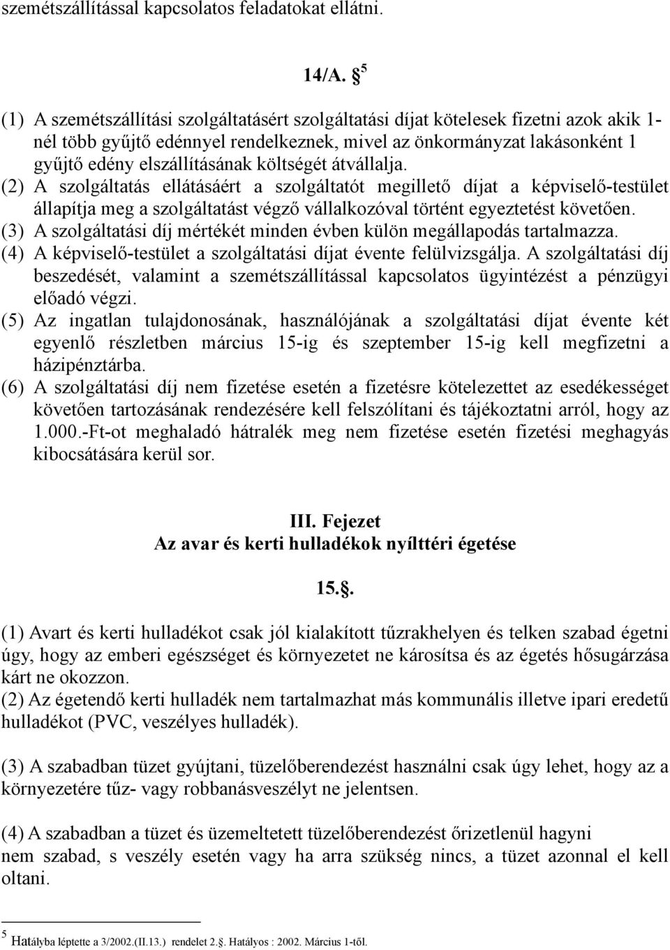 költségét átvállalja. (2) A szolgáltatás ellátásáért a szolgáltatót megillető díjat a képviselő-testület állapítja meg a szolgáltatást végző vállalkozóval történt egyeztetést követően.