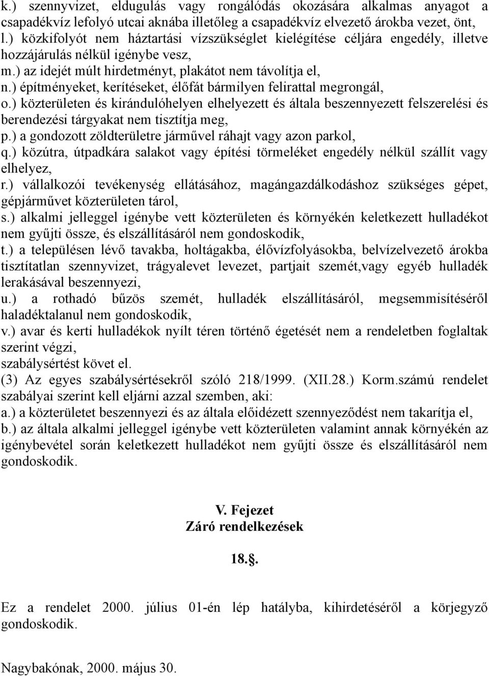 ) építményeket, kerítéseket, élőfát bármilyen felirattal megrongál, o.) közterületen és kirándulóhelyen elhelyezett és általa beszennyezett felszerelési és berendezési tárgyakat nem tisztítja meg, p.