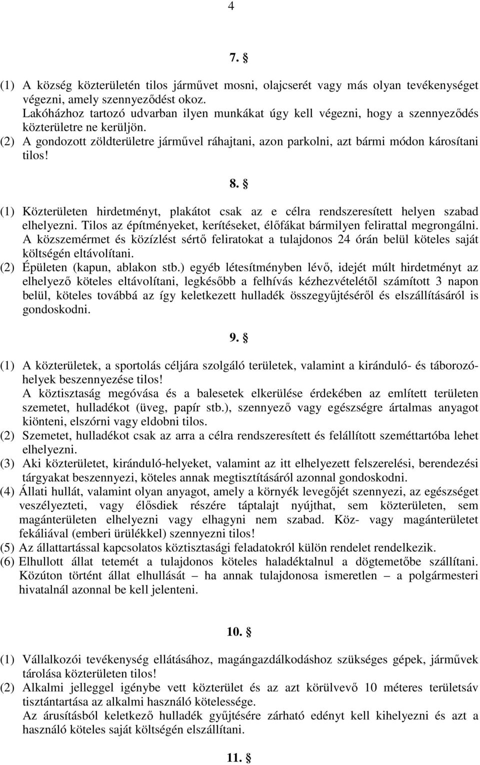 (2) A gondozott zöldterületre járművel ráhajtani, azon parkolni, azt bármi módon károsítani tilos! 8. (1) Közterületen hirdetményt, plakátot csak az e célra rendszeresített helyen szabad elhelyezni.