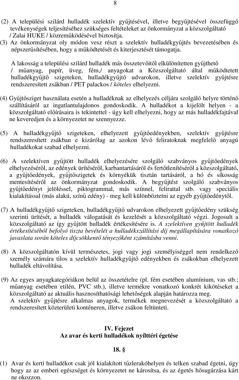 A lakosság a települési szilárd hulladék más összetevőitől elkülönítetten gyűjthető / műanyag, papír, üveg, fém,/ anyagokat a Közszolgáltató által működtetett hulladékgyűjtő szigeteken,