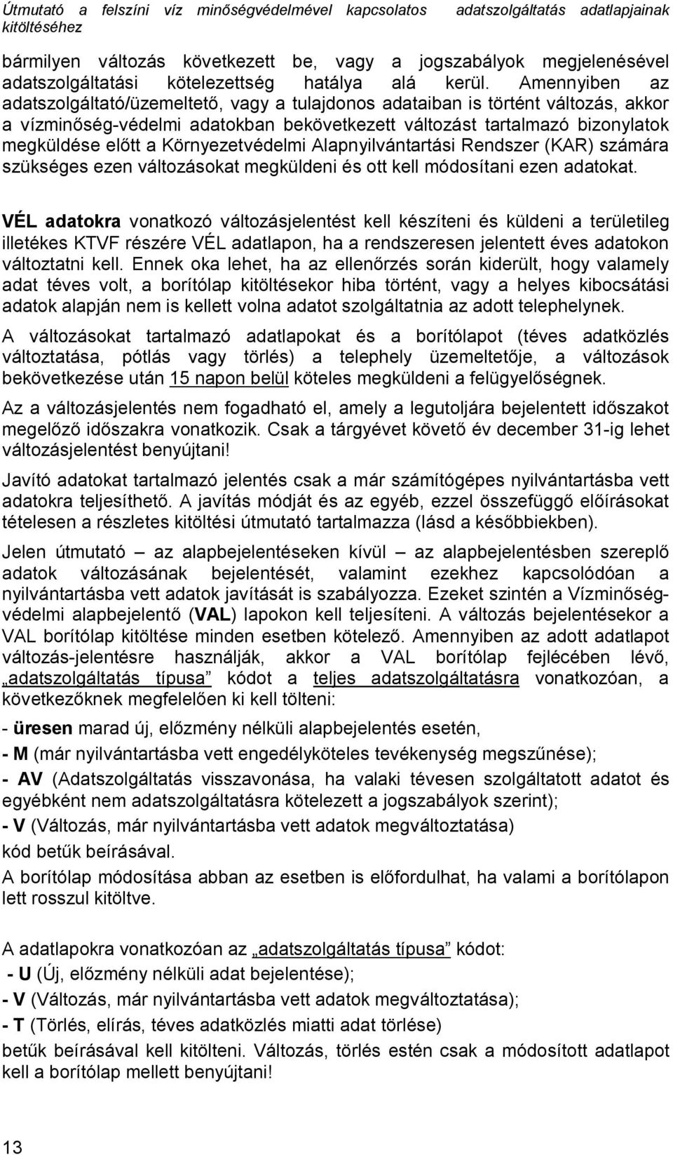 Környezetvédelmi Alapnyilvántartási Rendszer (KAR) számára szükséges ezen változásokat megküldeni és ott kell módosítani ezen adatokat.