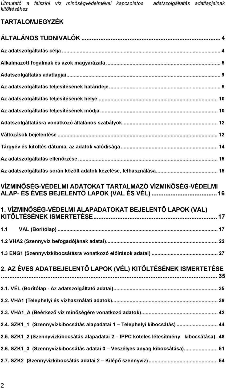 ..12 Tárgyév és kitöltés dátuma, az adatok valódisága...14 Az adatszolgáltatás ellenőrzése...15 Az adatszolgáltatás során közölt adatok kezelése, felhasználása.