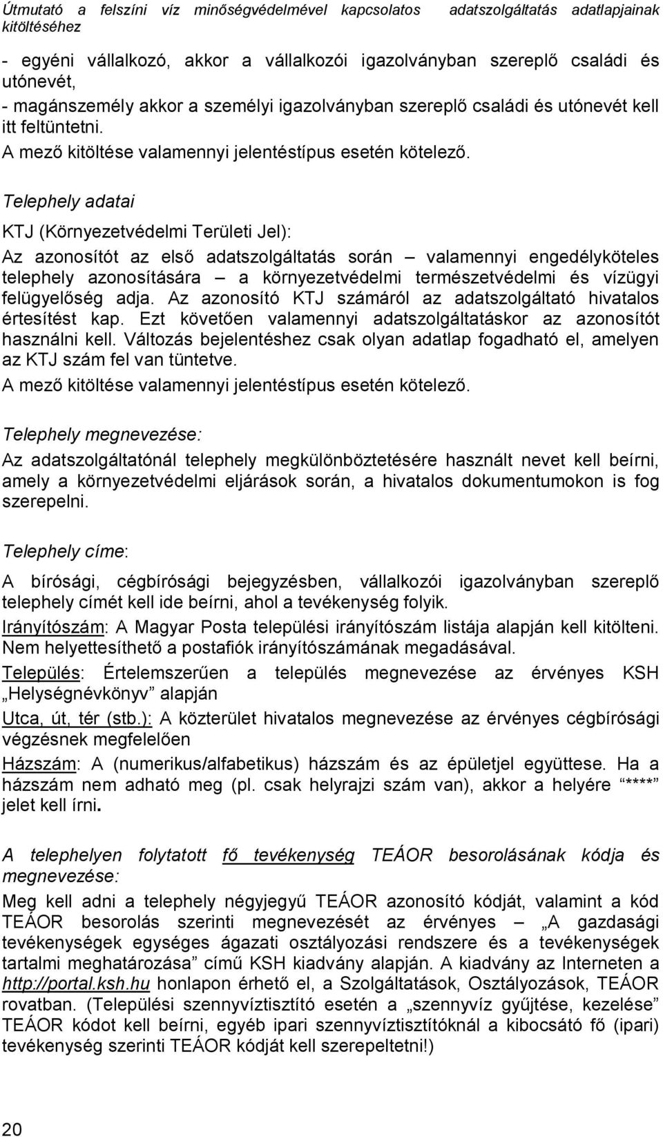 Telephely adatai KTJ (Környezetvédelmi Területi Jel): Az azonosítót az első adatszolgáltatás során valamennyi engedélyköteles telephely azonosítására a környezetvédelmi természetvédelmi és vízügyi