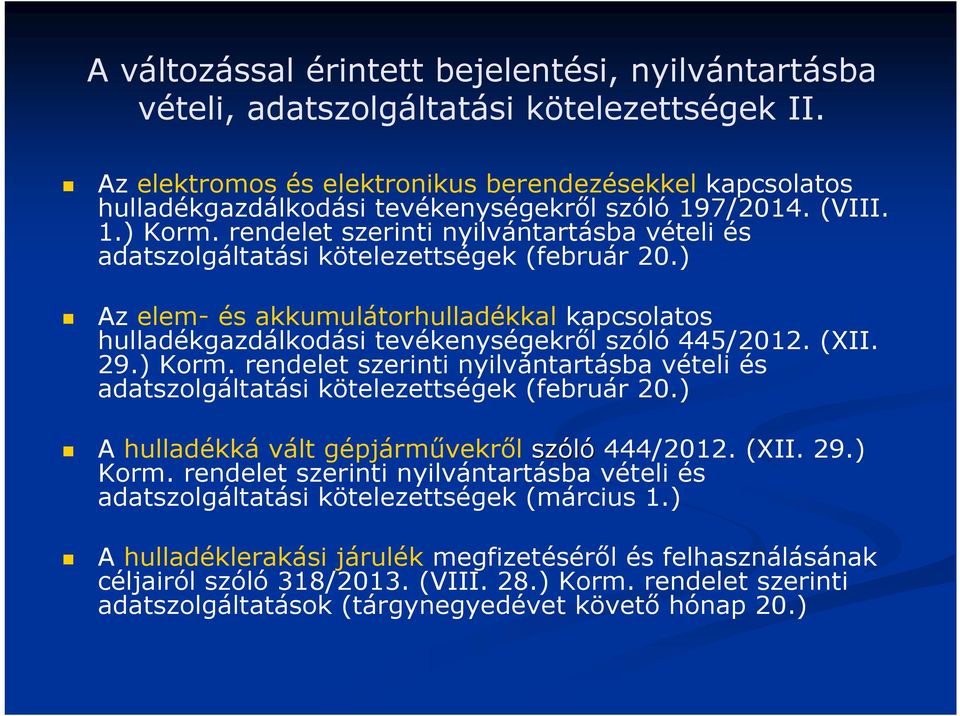 rendelet szerinti nyilvántartásba vételi és adatszolgáltatási kötelezettségek (február 20.) Az elem- és akkumulátorhulladékkal kapcsolatos hulladékgazdálkodási tevékenységekről szóló 445/2012. (XII.