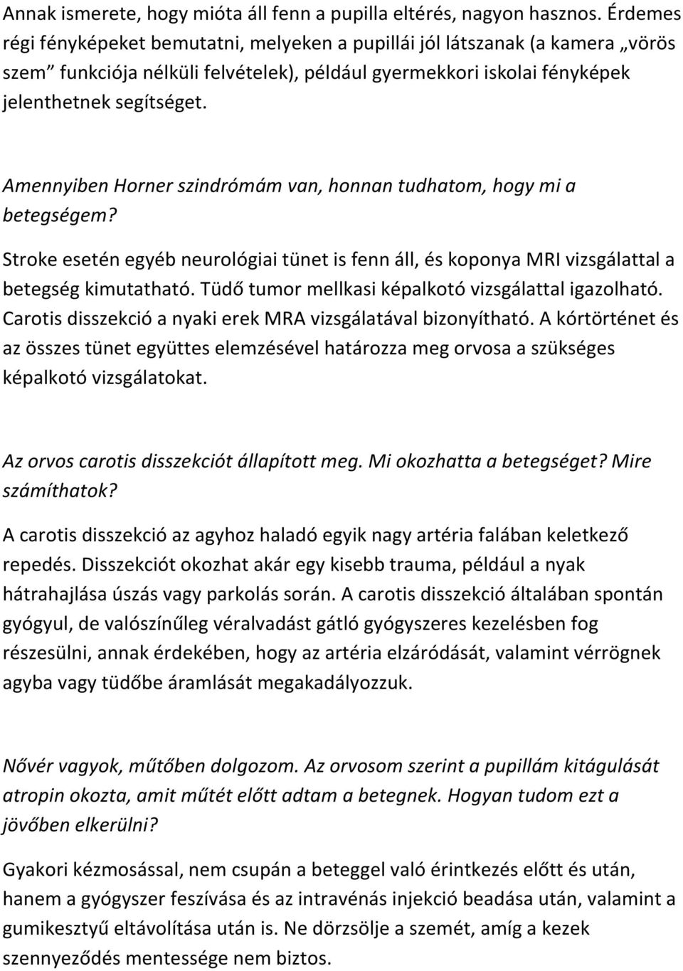 Amennyiben Horner szindrómám van, honnan tudhatom, hogy mi a betegségem? Stroke esetén egyéb neurológiai tünet is fenn áll, és koponya MRI vizsgálattal a betegség kimutatható.