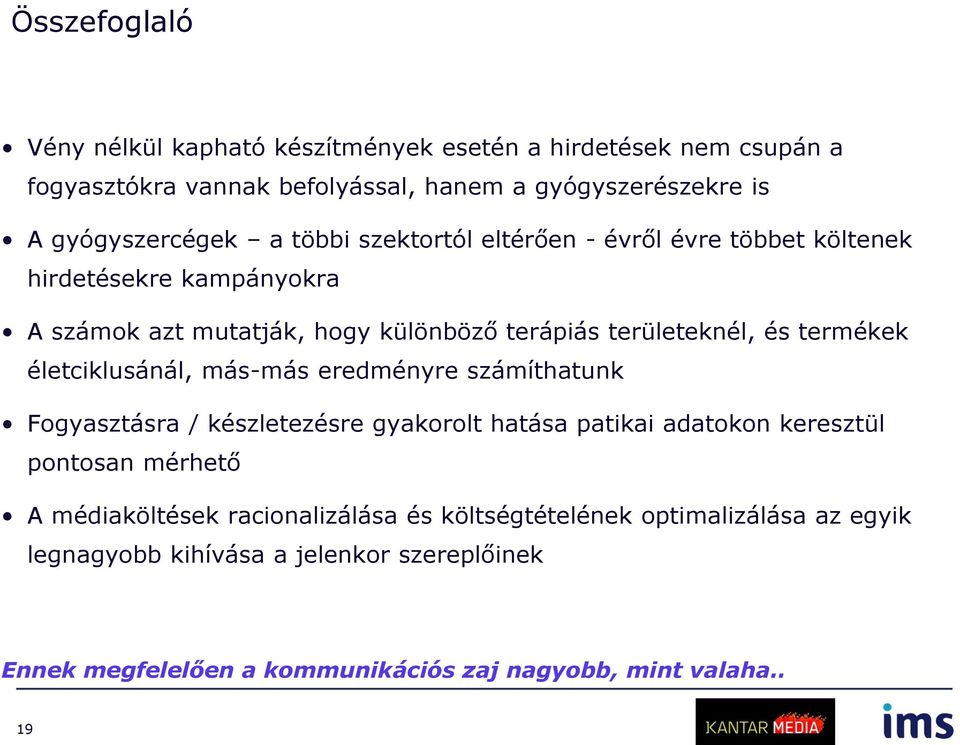 életciklusánál, más-más eredményre számíthatunk Fogyasztásra / készletezésre gyakorolt hatása patikai adatokon keresztül pontosan mérhető A médiaköltések