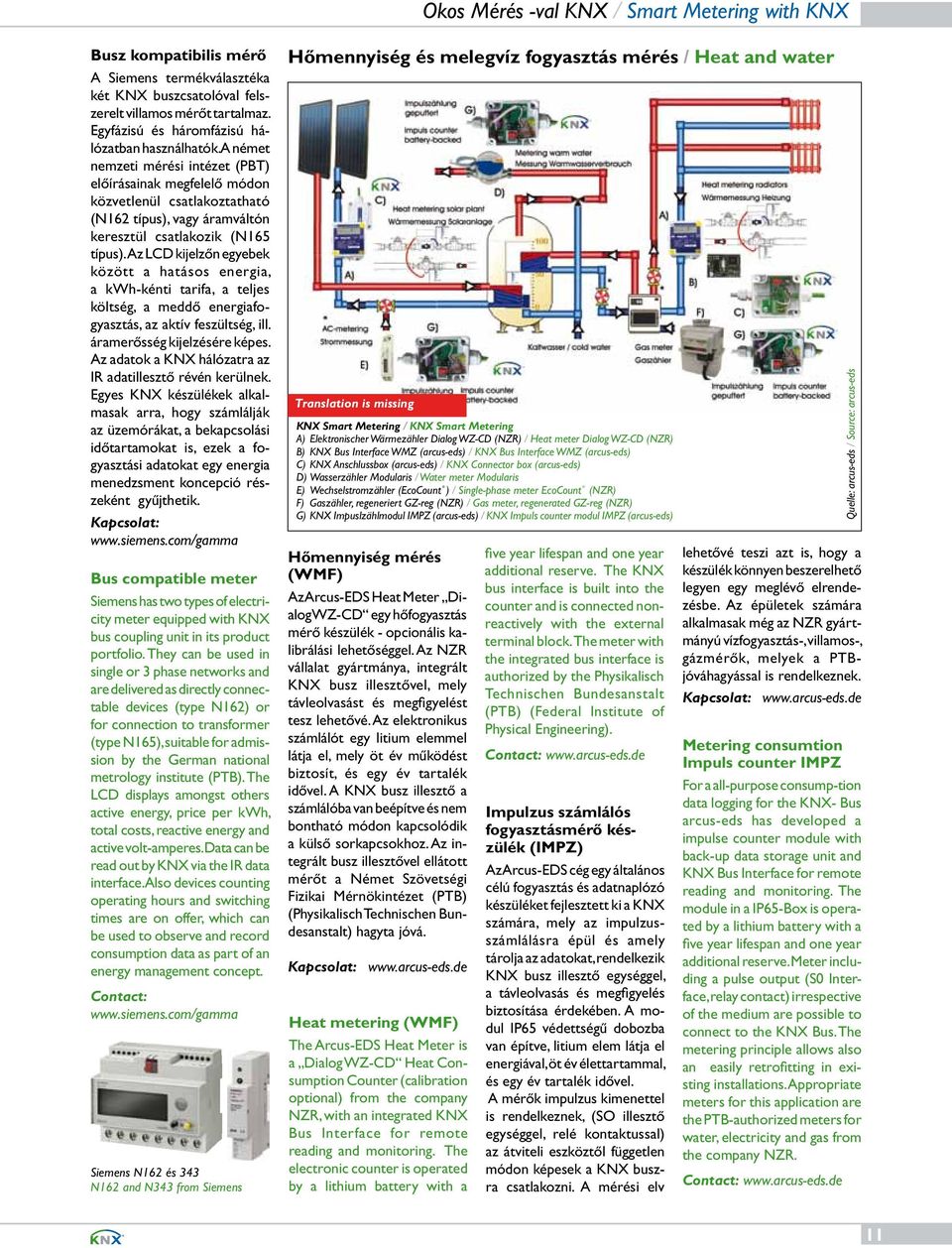 Az LCD kijelzőn egyebek között a hatásos energia, a kwh-kénti tarifa, a teljes költség, a meddő energiafogyasztás, az aktív feszültség, ill. áramerősség kijelzésére képes.