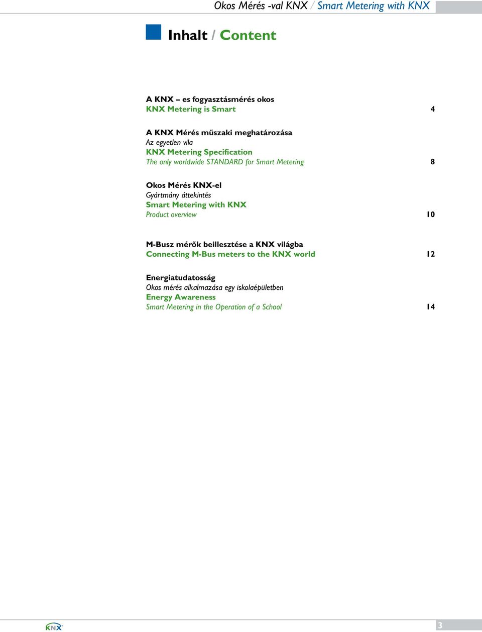 Metering with KNX Product overview 10 M-Busz mérők beillesztése a KNX világba Connecting M-Bus meters to the KNX world 12