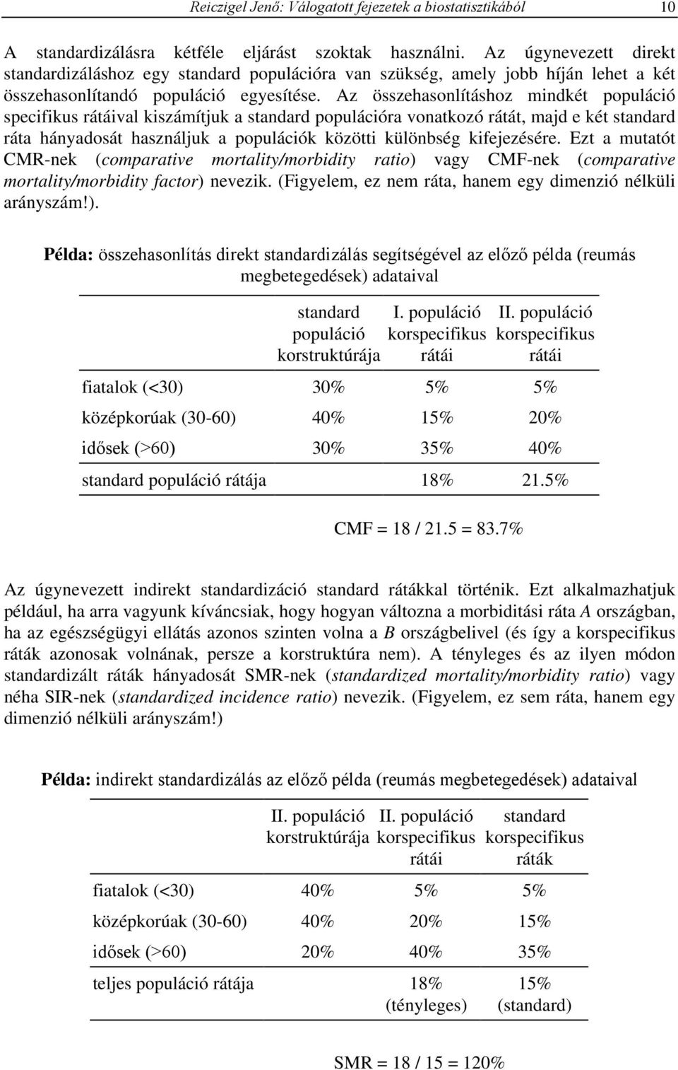 Az összehasonlításhoz mindkét populáció specifikus rátáival kiszámítjuk a standard populációra vonatkozó rátát, majd e két standard ráta hányadosát használjuk a populációk közötti különbség