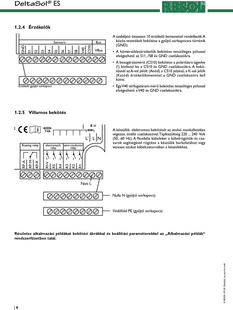 .. 240) V~ T4A Sensors S5 Nullleiter-Sammelklemme benutzen! Use Neutral Conductor Collective Block Schutzleiter-Sammelklemme benutzen Use PE Collective Block electromech. relay S6 1.2.5 Villamos bekötés S7 S8 V40 semi-conductor relay CS10 L' Netz / Mains 220.