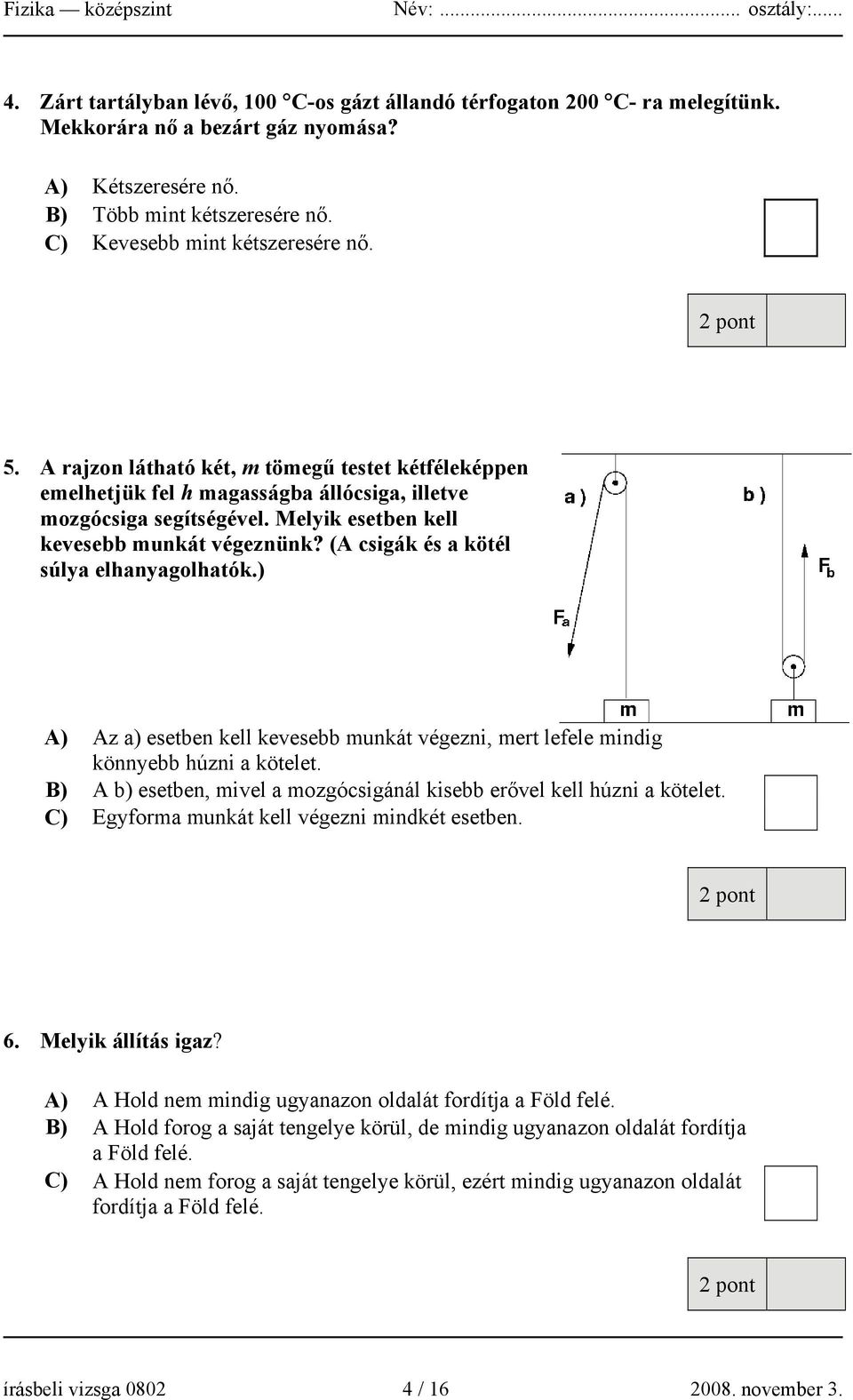 (A csigák és a kötél súlya elhanyagolhatók.) A) Az a) esetben kell kevesebb munkát végezni, mert lefele mindig könnyebb húzni a kötelet.