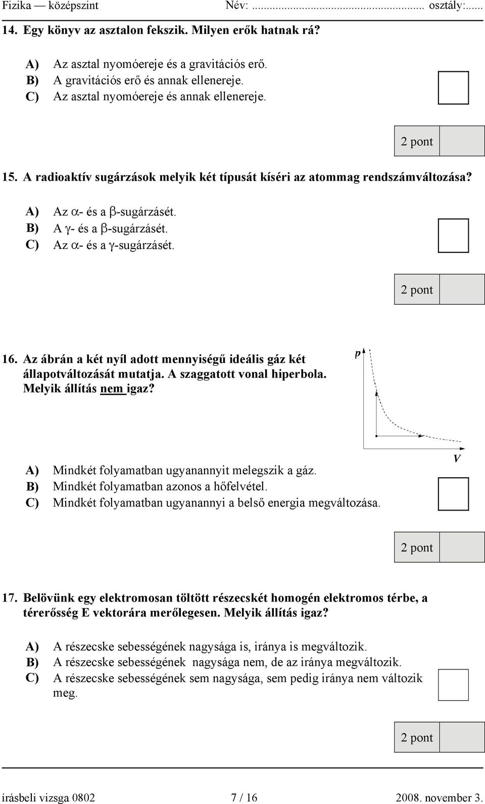 Az ábrán a két nyíl adott mennyiségű ideális gáz két állapotváltozását mutatja. A szaggatott vonal hiperbola. Melyik állítás nem igaz? A) Mindkét folyamatban ugyanannyit melegszik a gáz.