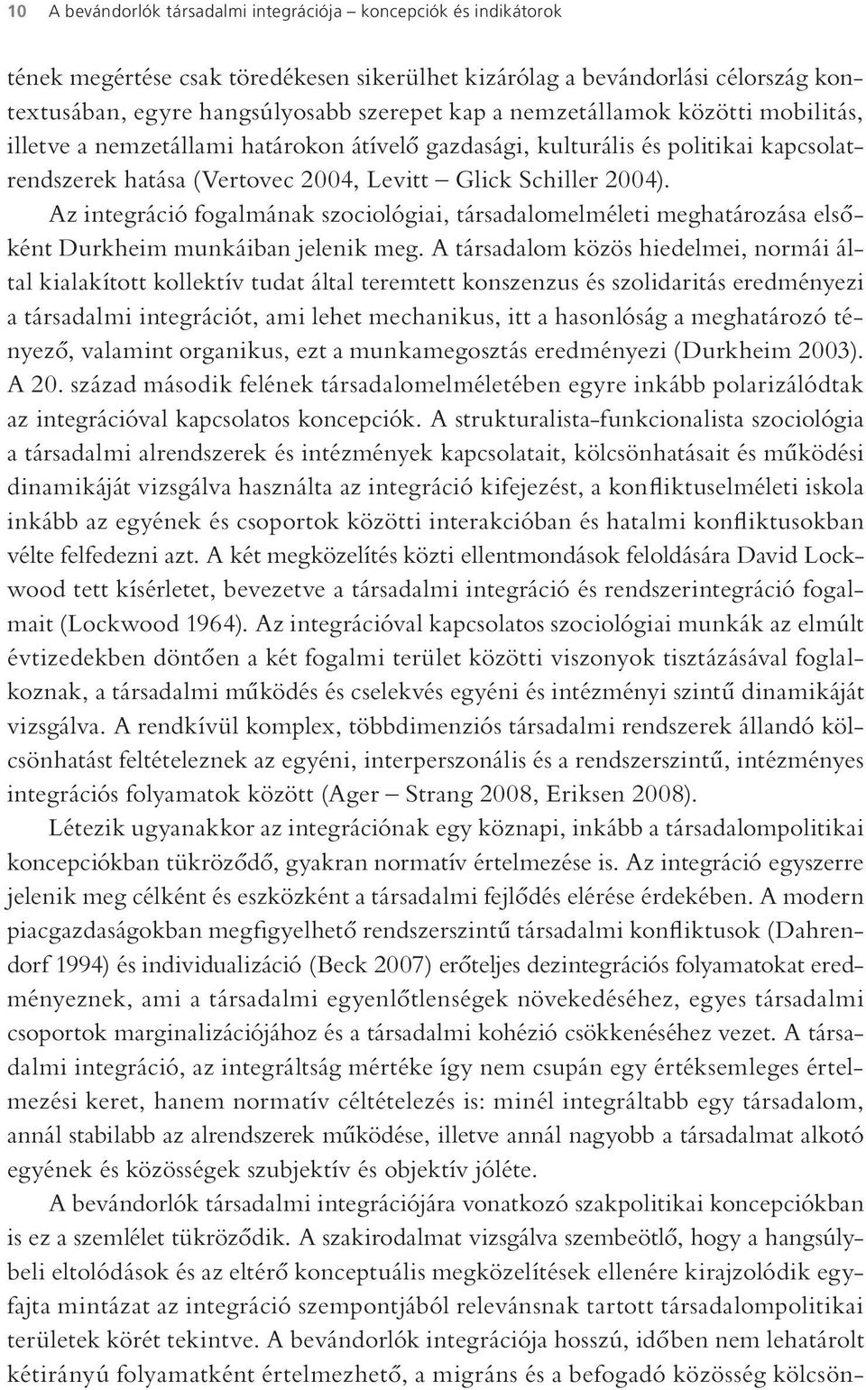 Az integráció fogalmának szociológiai, társadalomelméleti meghatározása elsőként Durkheim munkáiban jelenik meg.