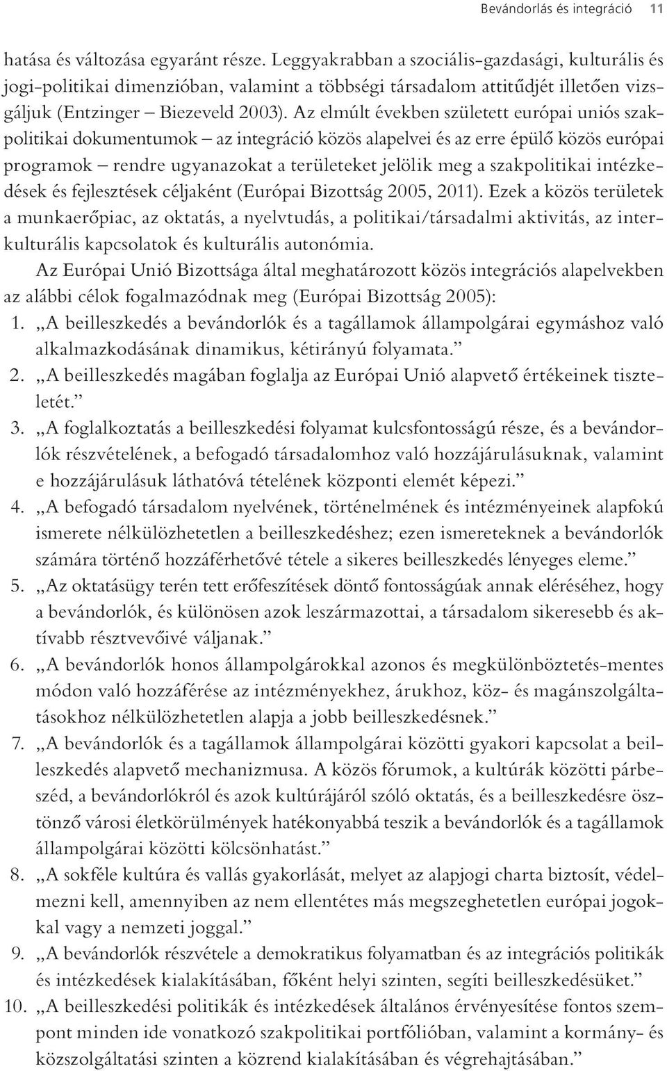 Az elmúlt években született európai uniós szakpolitikai dokumentumok az integráció közös alapelvei és az erre épülő közös európai programok rendre ugyanazokat a területeket jelölik meg a