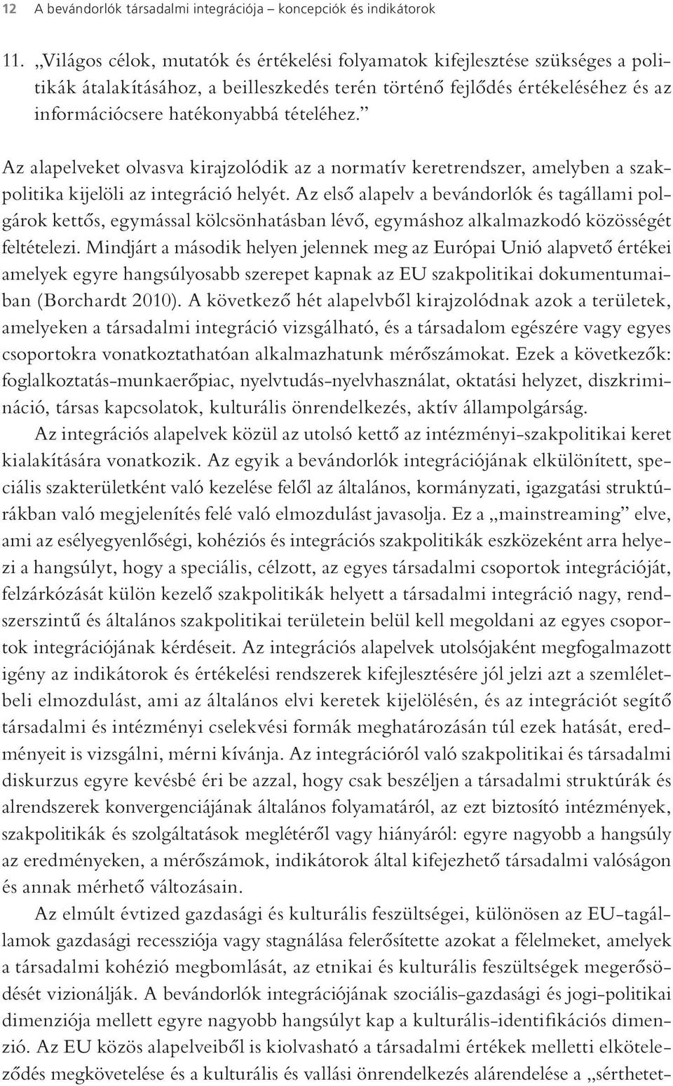 Az alapelveket olvasva kirajzolódik az a normatív keretrendszer, amelyben a szakpolitika kijelöli az integráció helyét.