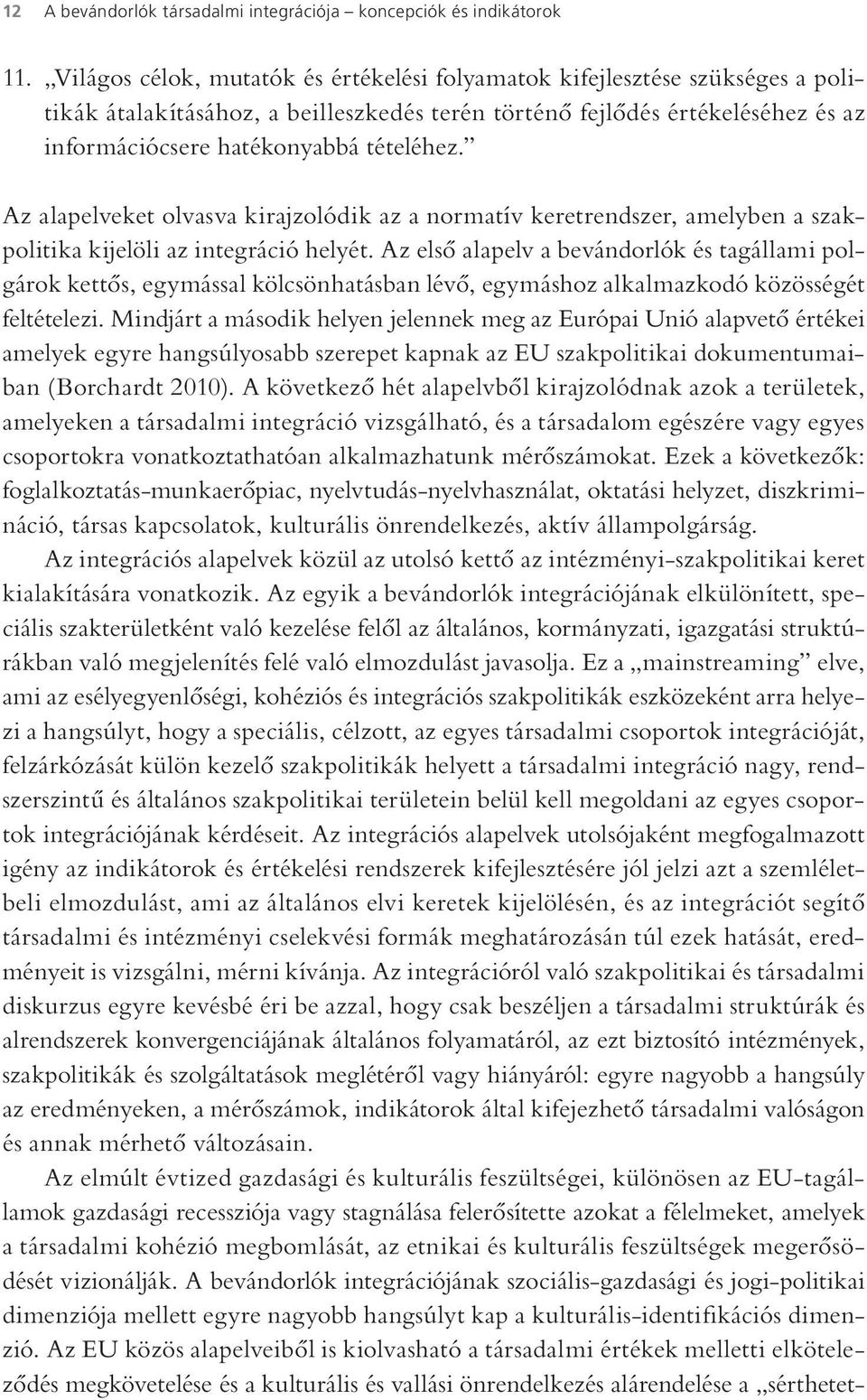 Az alapelveket olvasva kirajzolódik az a normatív keretrendszer, amelyben a szakpolitika kijelöli az integráció helyét.