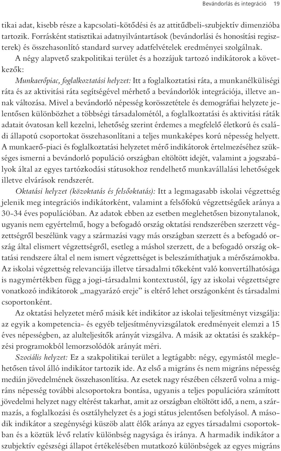 A négy alapvető szakpolitikai terület és a hozzájuk tartozó indikátorok a következők: Munkaerőpiac, foglalkoztatási helyzet: Itt a foglalkoztatási ráta, a munkanélküliségi ráta és az aktivitási ráta