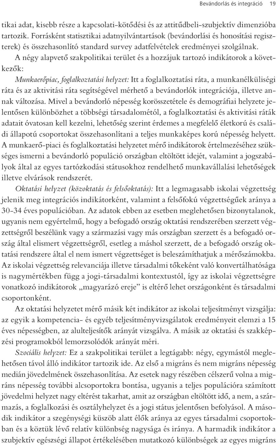 A négy alapvető szakpolitikai terület és a hozzájuk tartozó indikátorok a következők: Munkaerőpiac, foglalkoztatási helyzet: Itt a foglalkoztatási ráta, a munkanélküliségi ráta és az aktivitási ráta