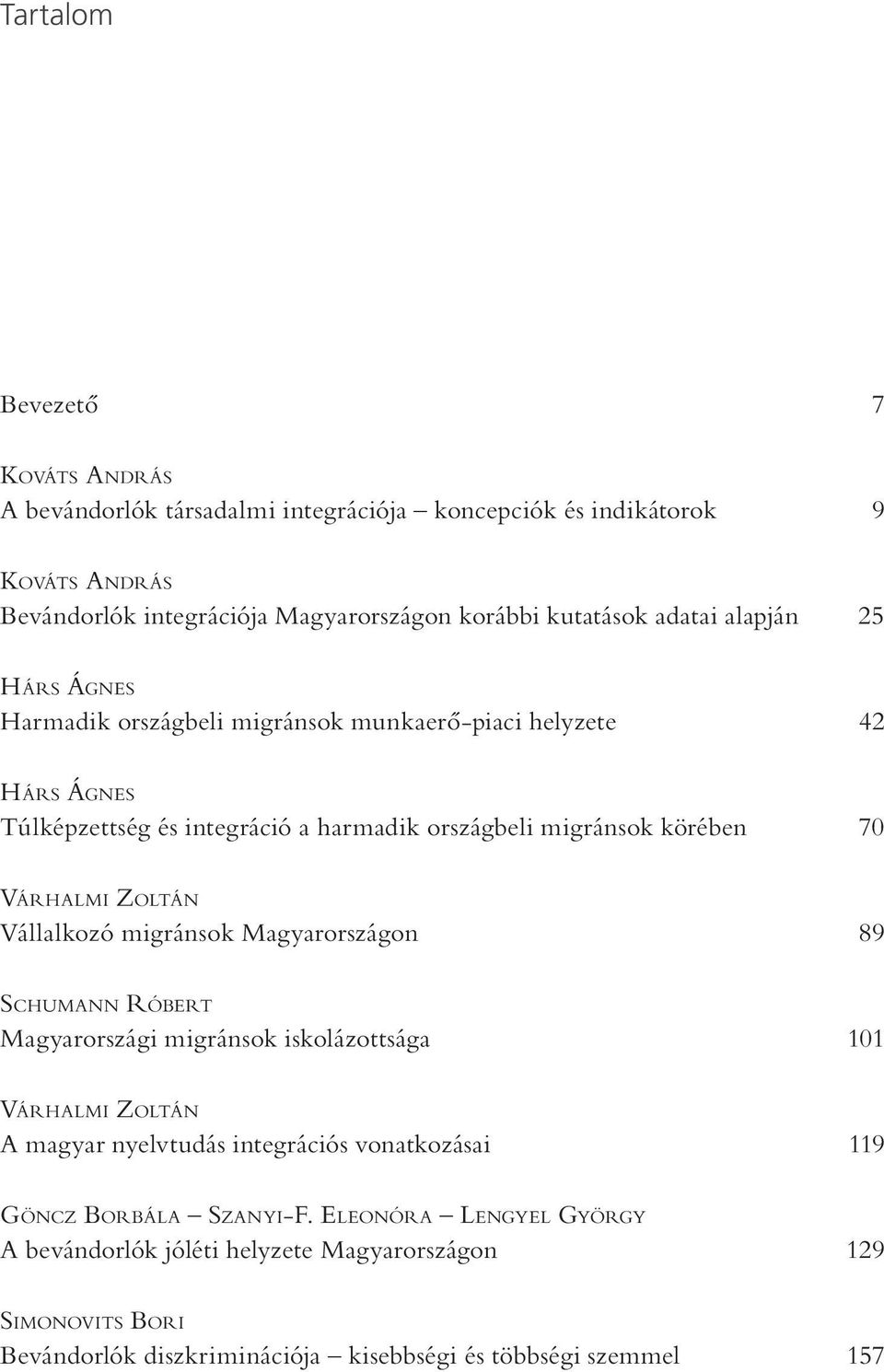 VÁRHALMI ZOLTÁN Vállalkozó migránsok Magyarországon 89 SCHUMANN RÓBERT Magyarországi migránsok iskolázottsága 101 VÁRHALMI ZOLTÁN A magyar nyelvtudás integrációs