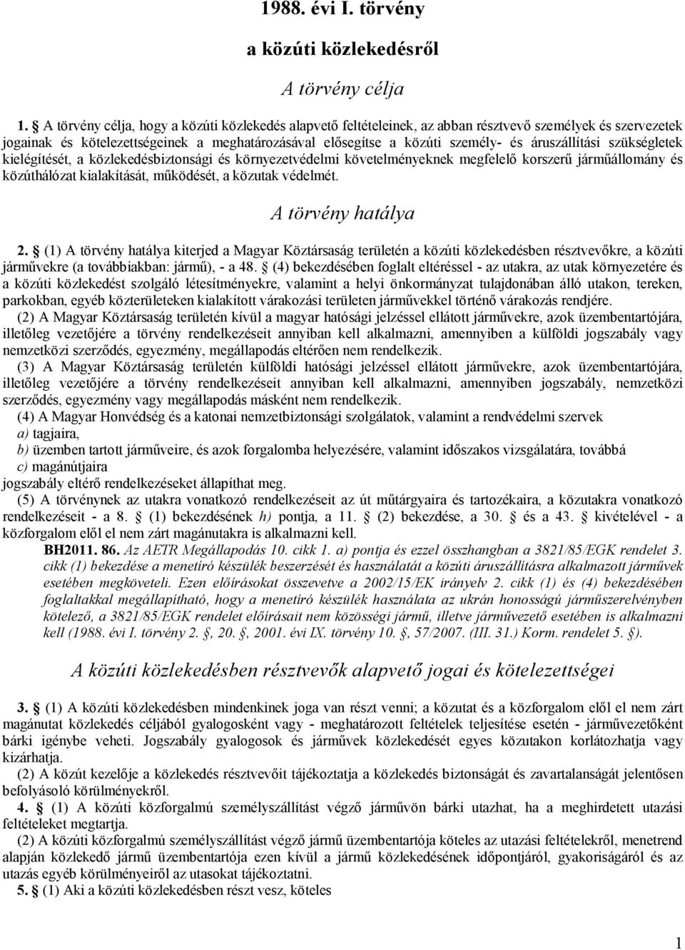 áruszállítási szükségletek kielégítését, a közlekedésbiztonsági és környezetvédelmi követelményeknek megfelelő korszerű járműállomány és közúthálózat kialakítását, működését, a közutak védelmét.