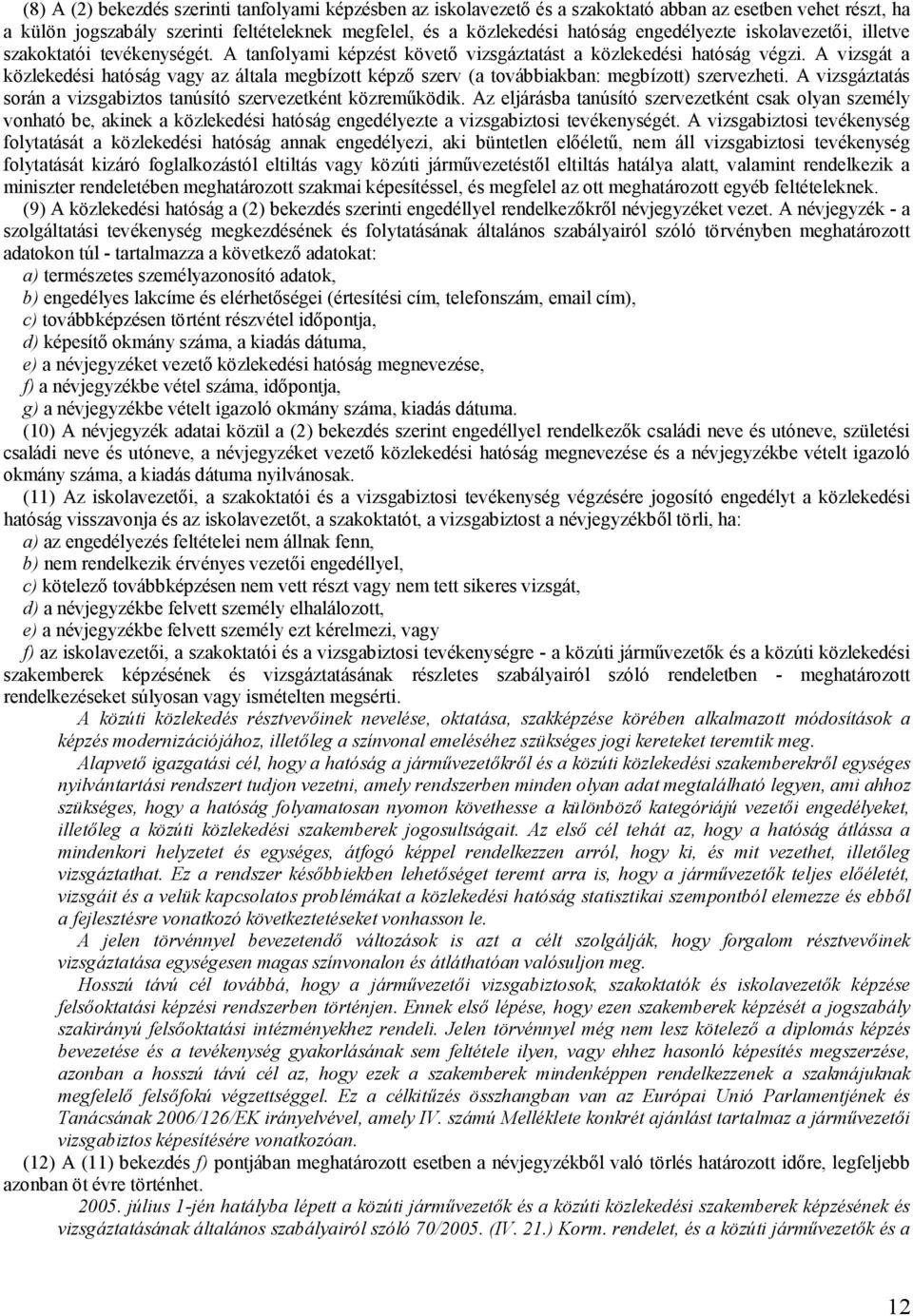 A vizsgát a közlekedési hatóság vagy az általa megbízott képző szerv (a továbbiakban: megbízott) szervezheti. A vizsgáztatás során a vizsgabiztos tanúsító szervezetként közreműködik.