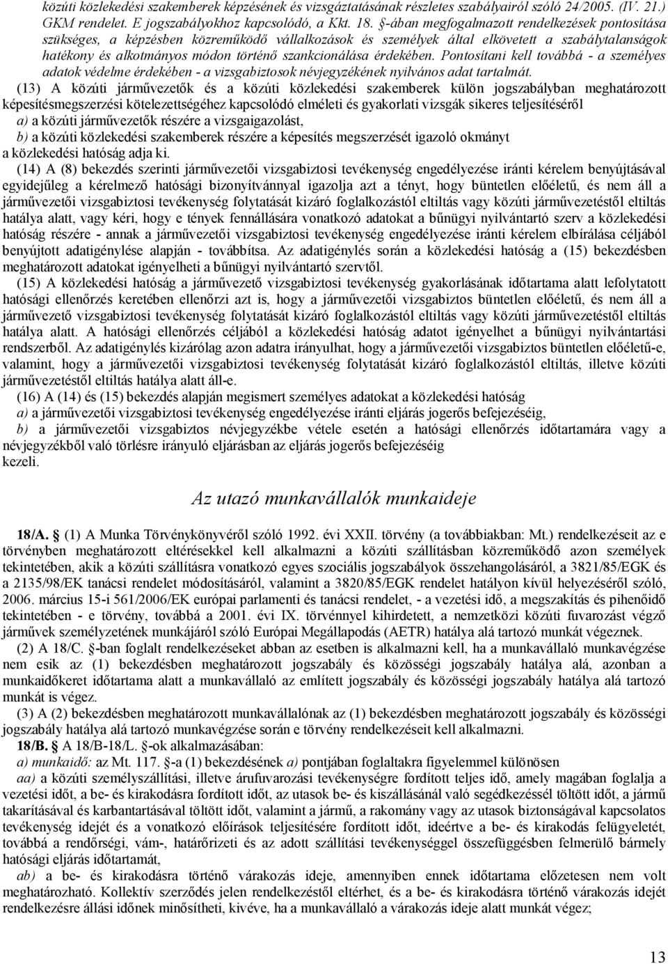 érdekében. Pontosítani kell továbbá - a személyes adatok védelme érdekében - a vizsgabiztosok névjegyzékének nyilvános adat tartalmát.