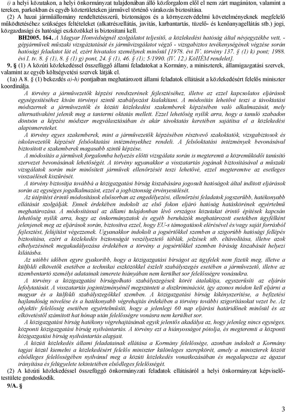 kenőanyagellátás stb.) jogi, közgazdasági és hatósági eszközökkel is biztosítani kell. BH2005. 164.