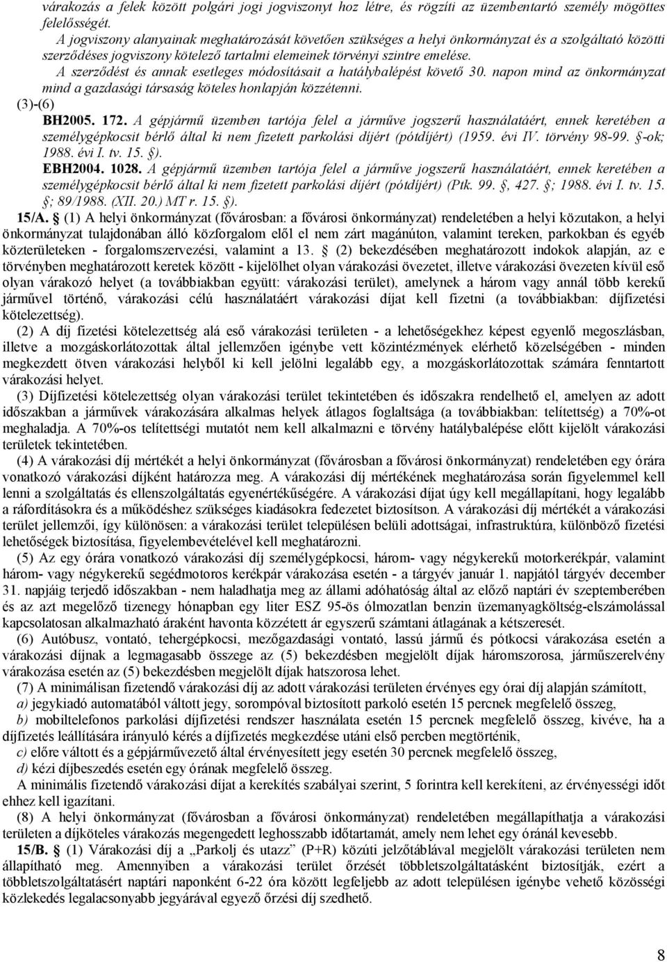 A szerződést és annak esetleges módosításait a hatálybalépést követő 30. napon mind az önkormányzat mind a gazdasági társaság köteles honlapján közzétenni. (3)-(6) BH2005. 172.