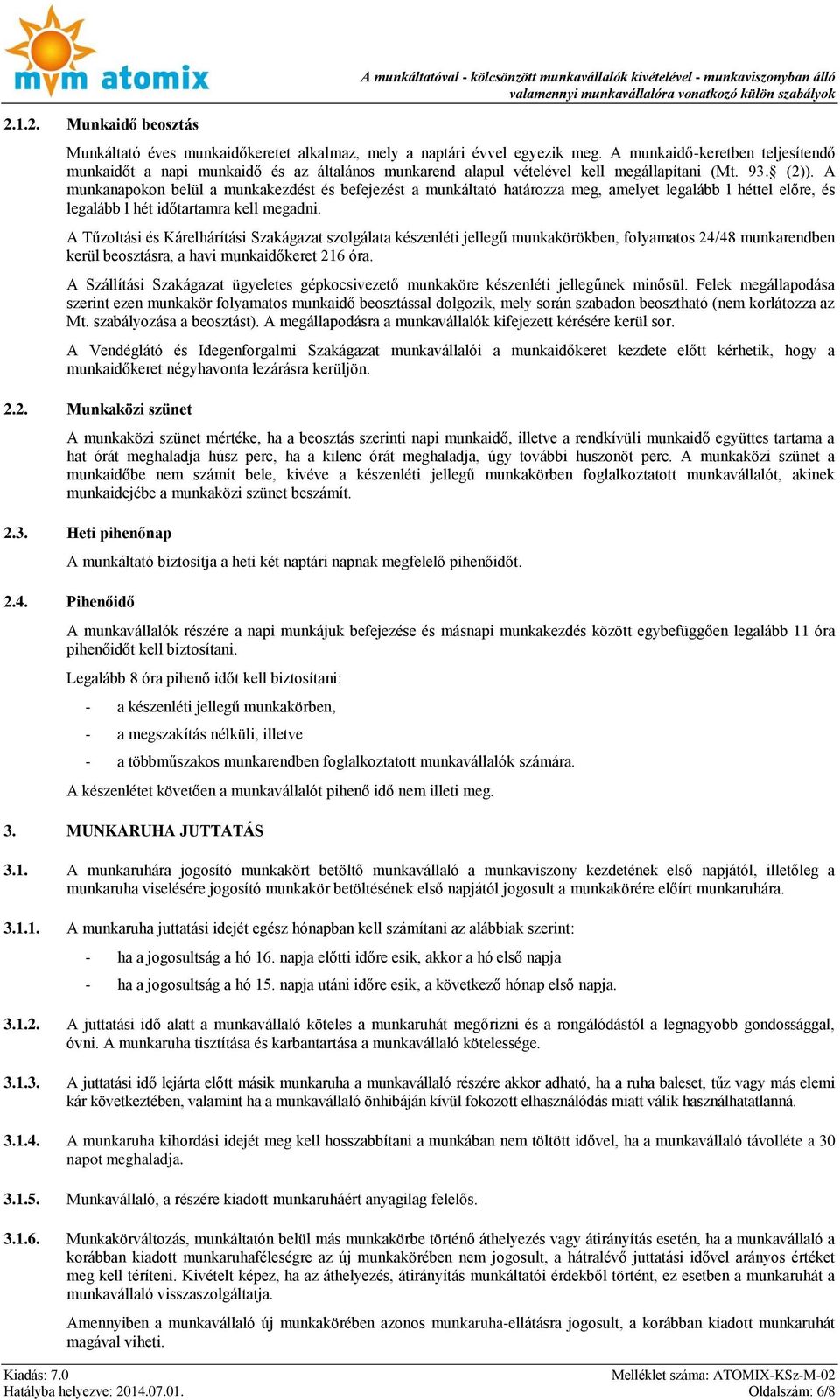 A munkanapokon belül a munkakezdést és befejezést a munkáltató határozza meg, amelyet legalább l héttel előre, és legalább l hét időtartamra kell megadni.