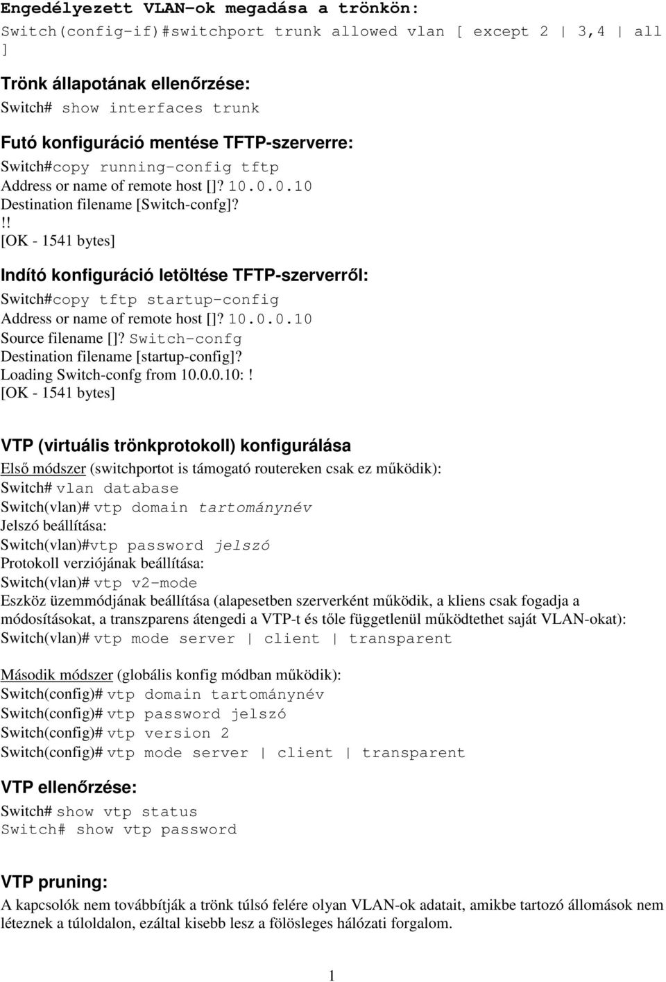 !! [OK - 1541 bytes] Indító konfiguráció letöltése TFTP-szerverről: Switch#copy tftp startup-config Address or name of remote host []? 10.0.0.10 Source filename []?