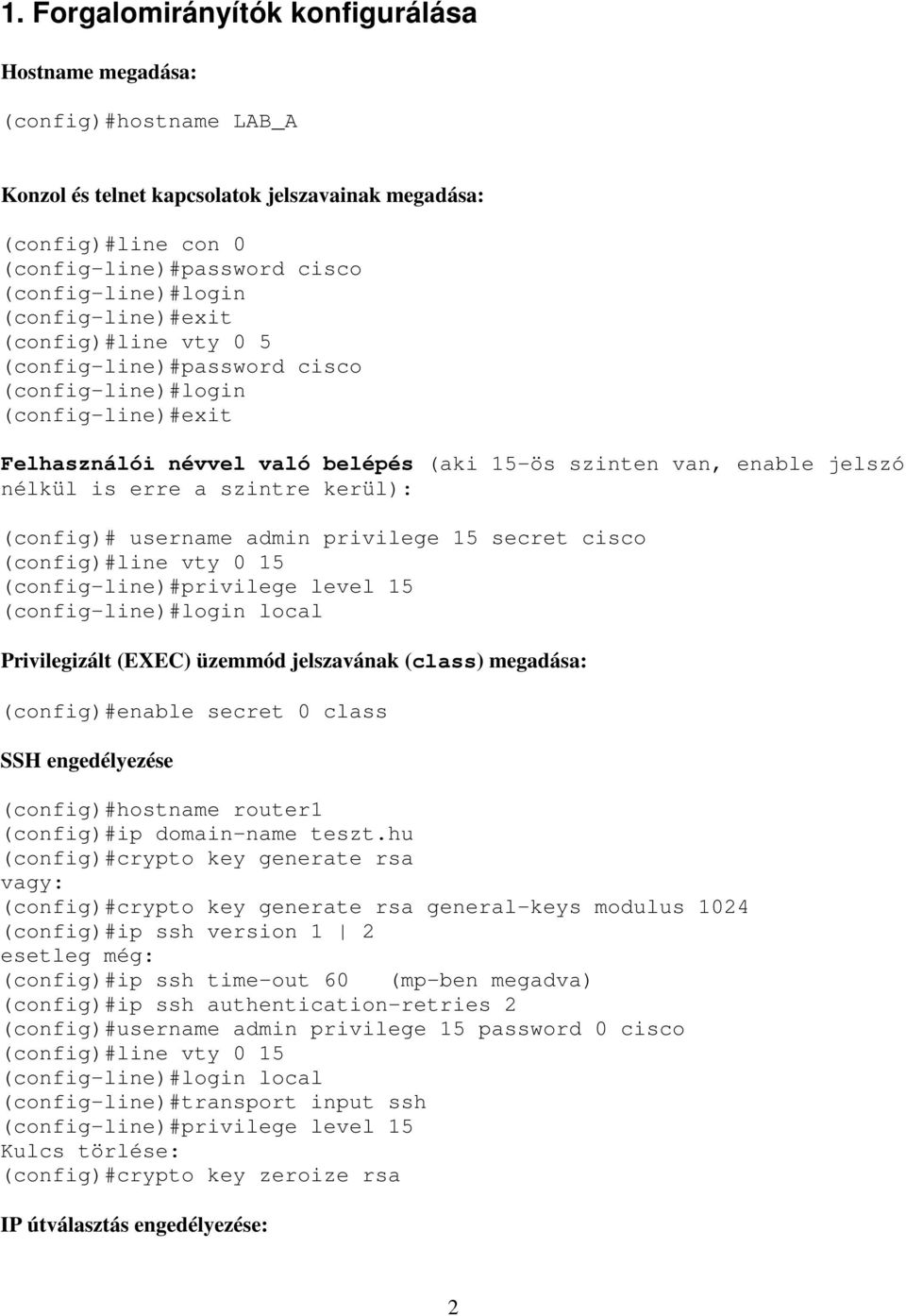 szintre kerül): (config)# username admin privilege 15 secret cisco (config)#line vty 0 15 (config-line)#privilege level 15 (config-line)#login local Privilegizált (EXEC) üzemmód jelszavának (class)